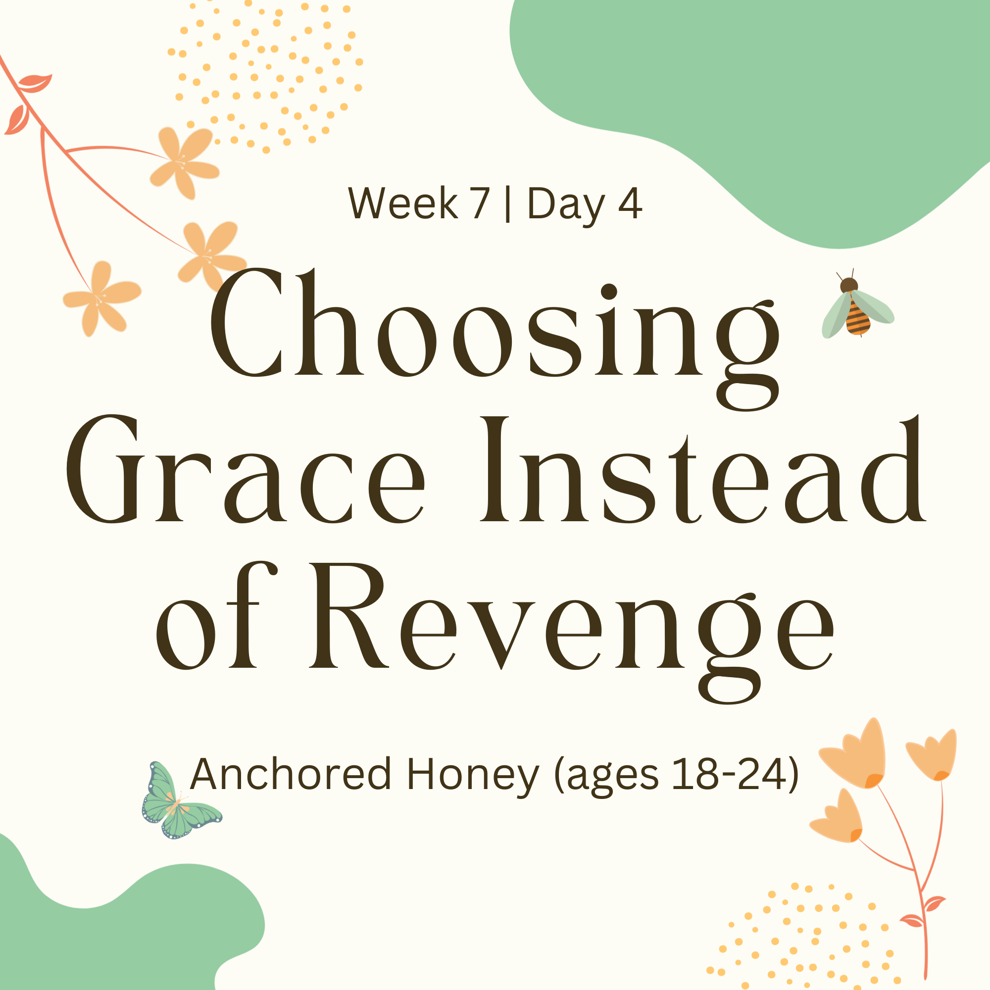 Week 7 | Day 4 – Choosing Grace Instead of Revenge (Anchored Honey)