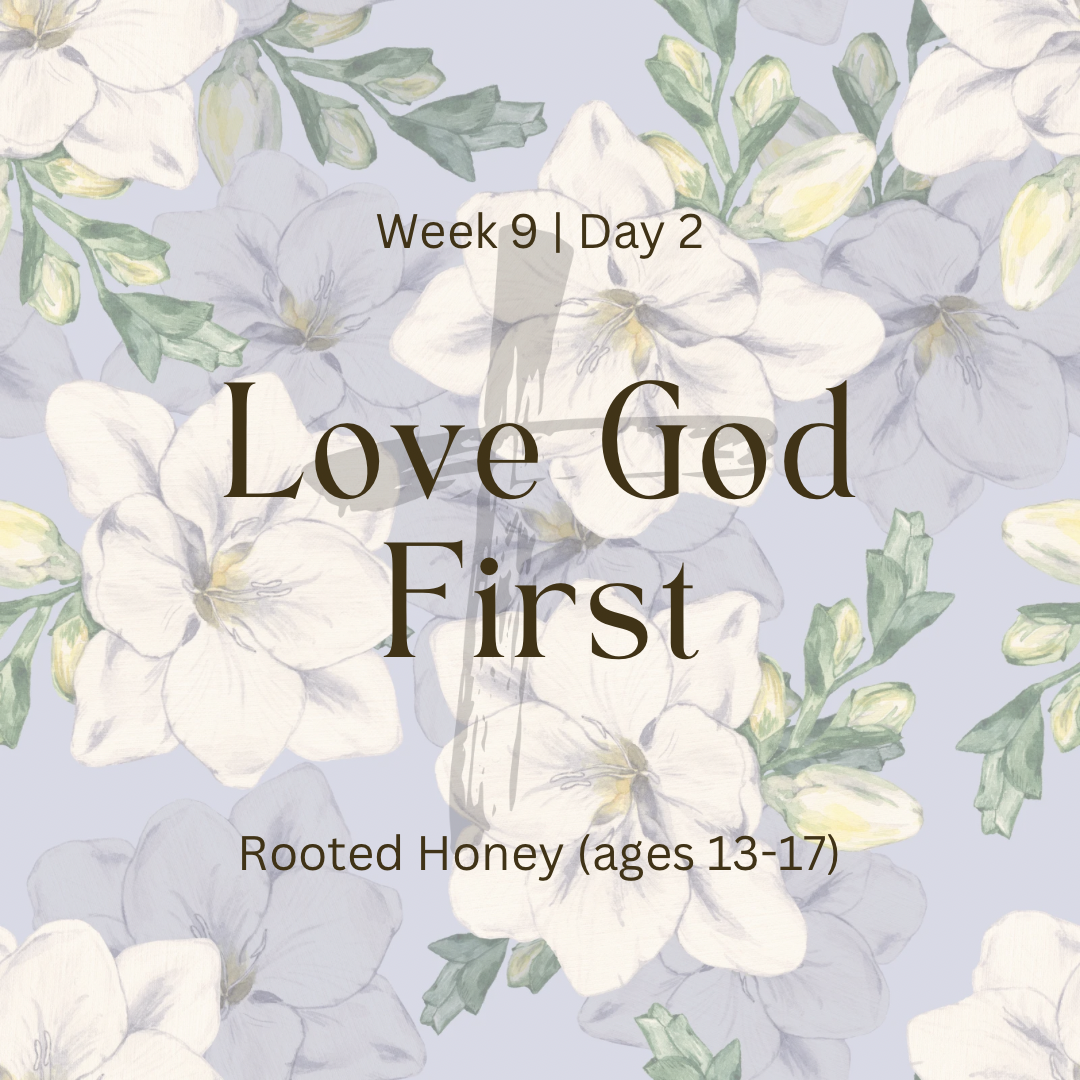 Love God First – Week 9 | Day 2 (Rooted Honey)