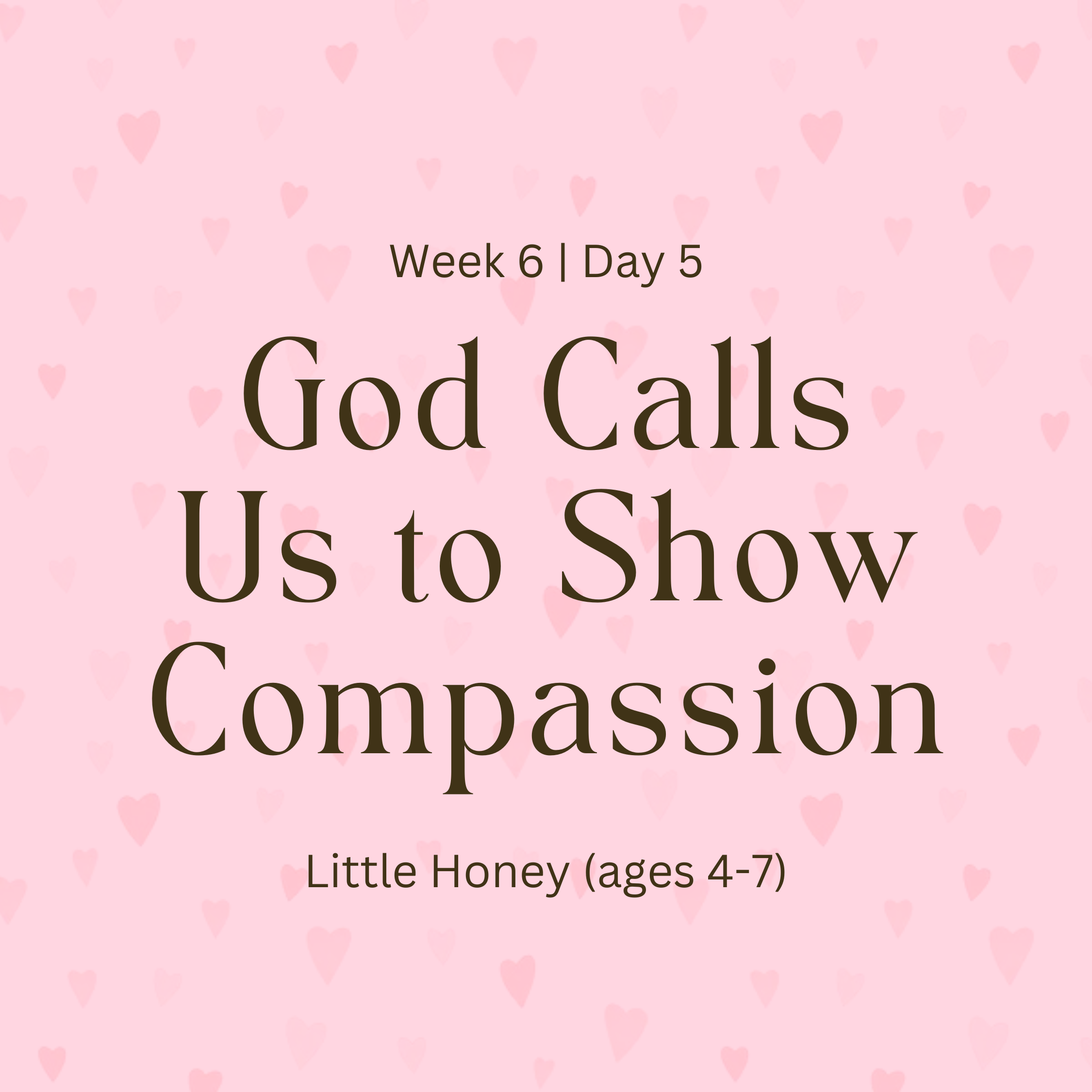 Week 6 | Day 5 – God Calls Us to Show Compassion (Little Honey)