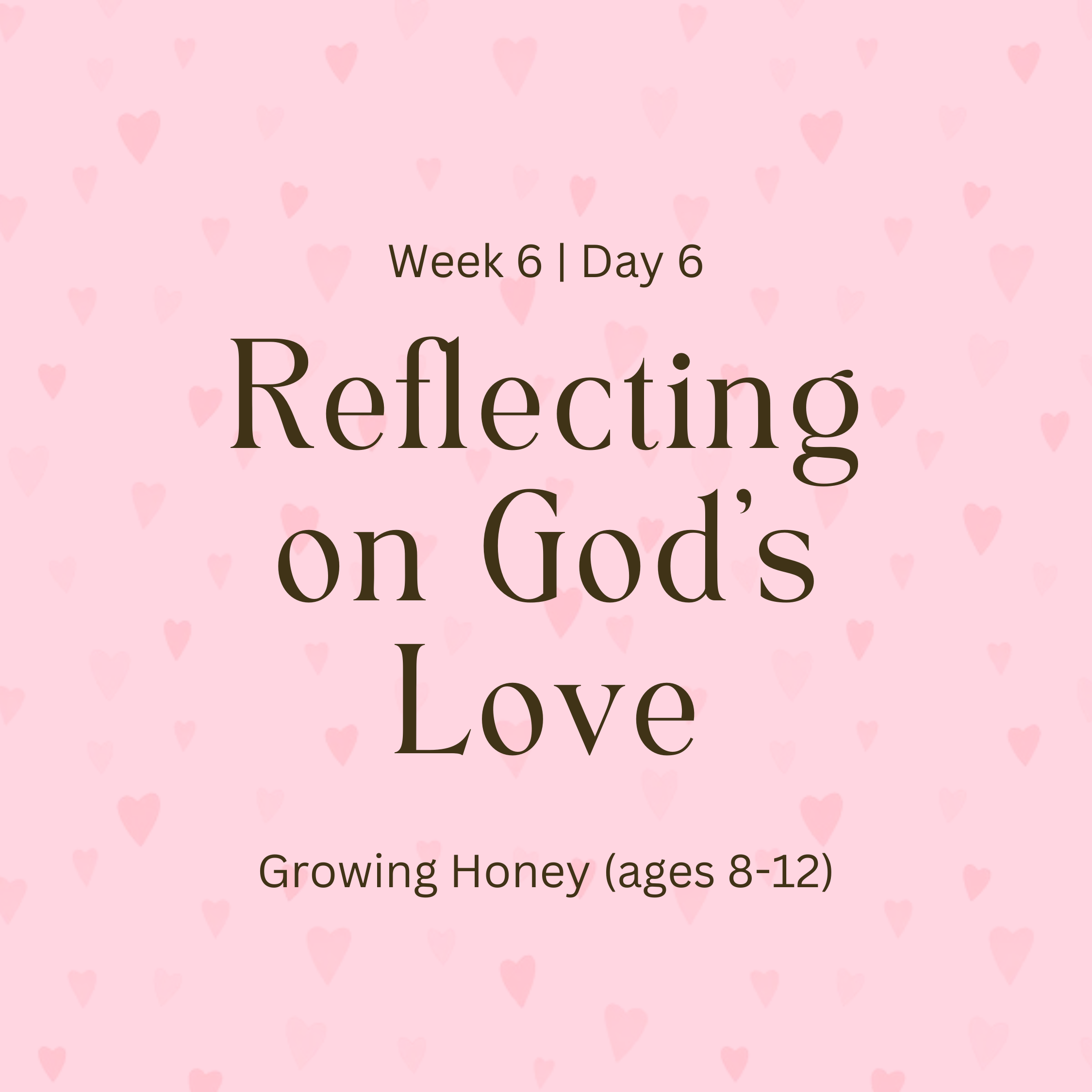 Week 6 | Day 6 – Reflecting on God’s Love (Growing Honey)