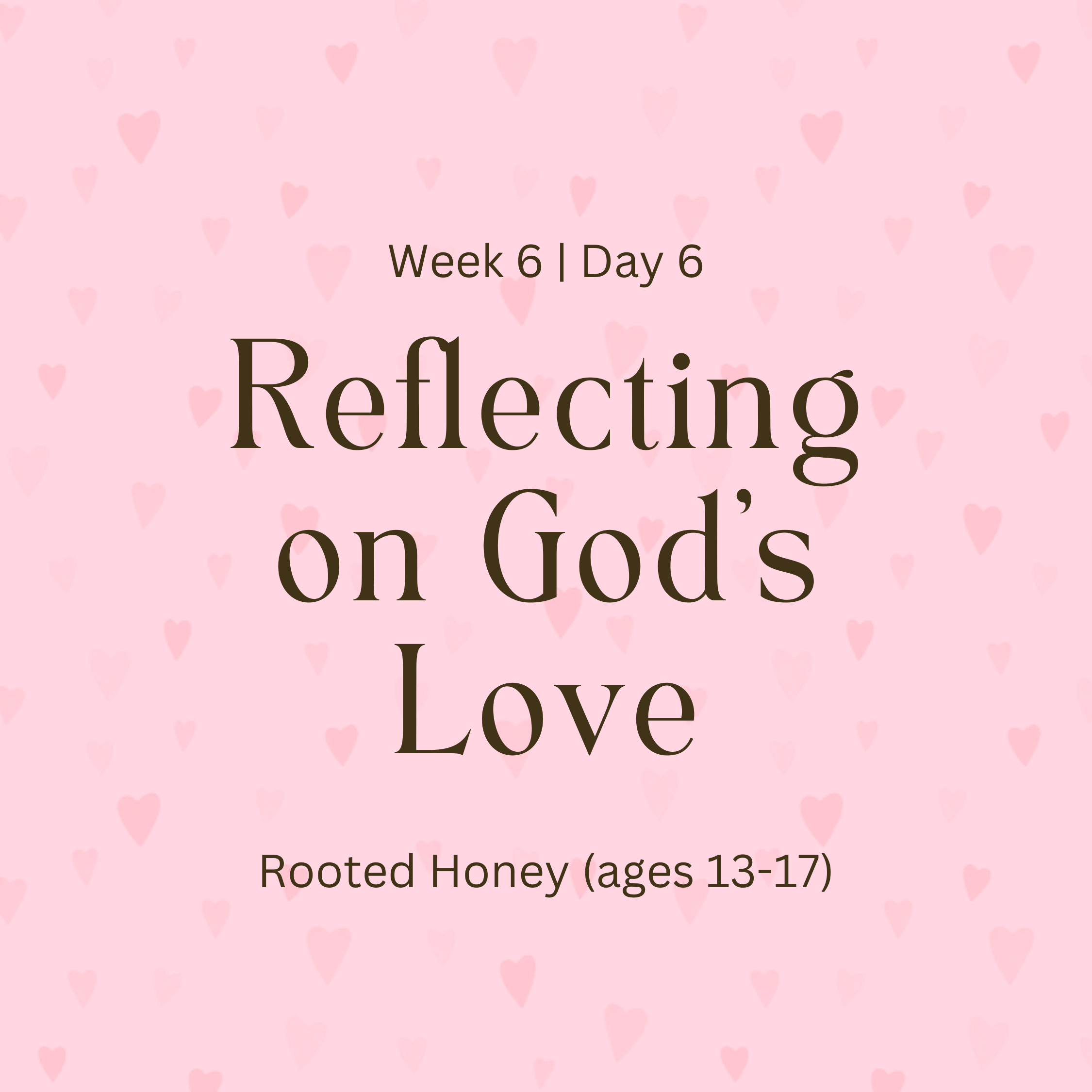 Week 6 | Day 6 – Reflecting on God’s Love (Rooted Honey)
