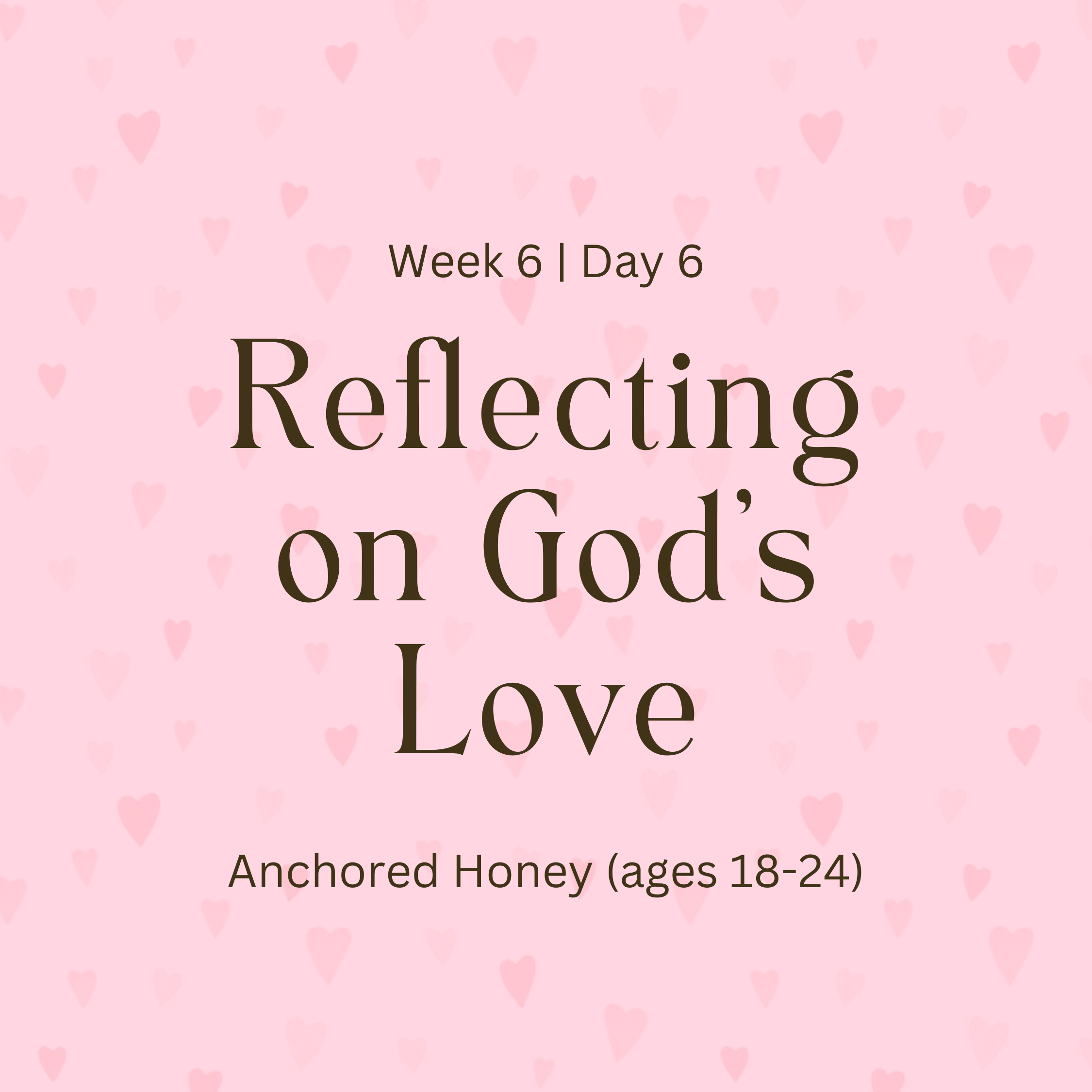 Week 6 | Day 6 – Reflecting on God’s Love (Anchored Honey)