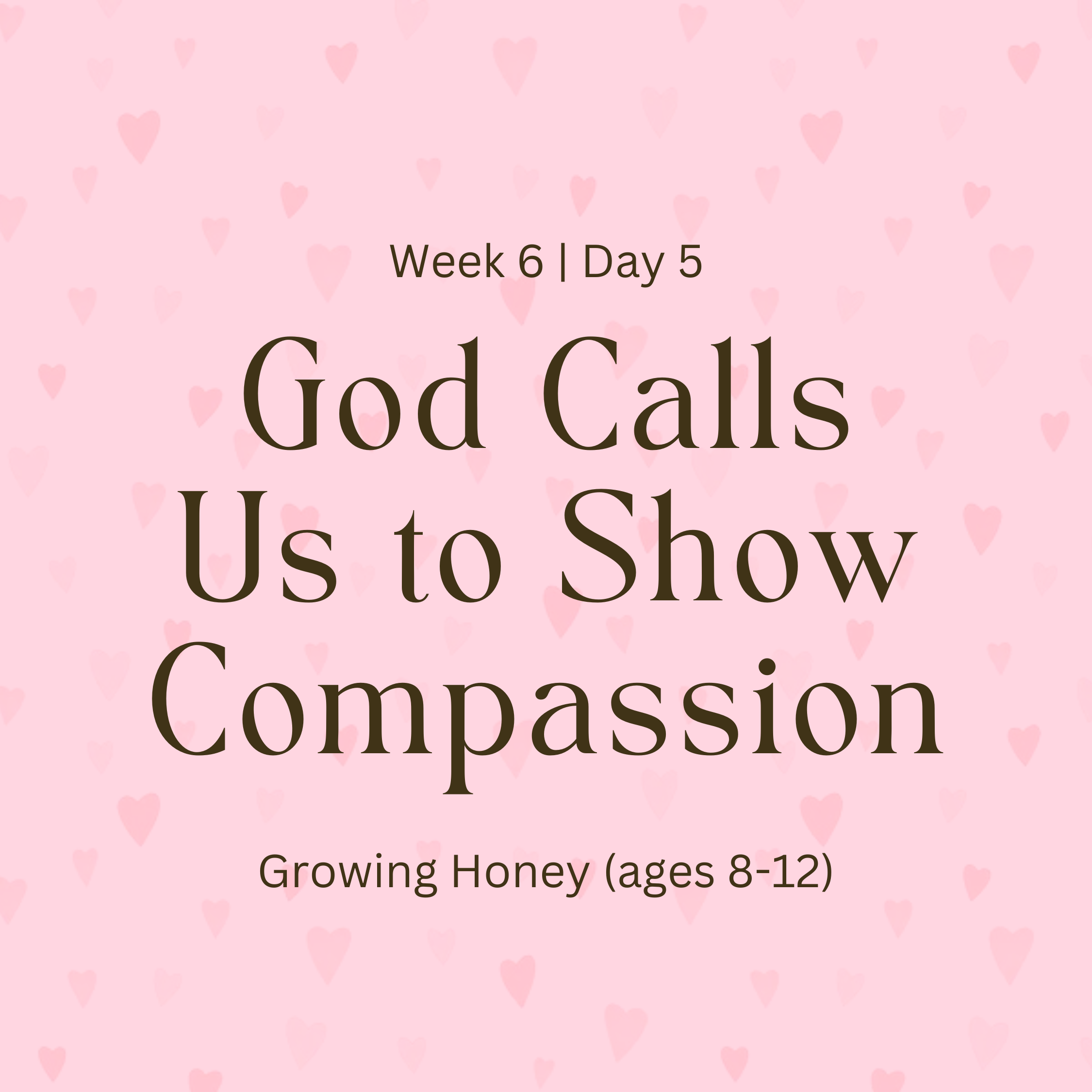 Week 6 | Day 5 – God Calls Us to Show Compassion (Growing Honey)