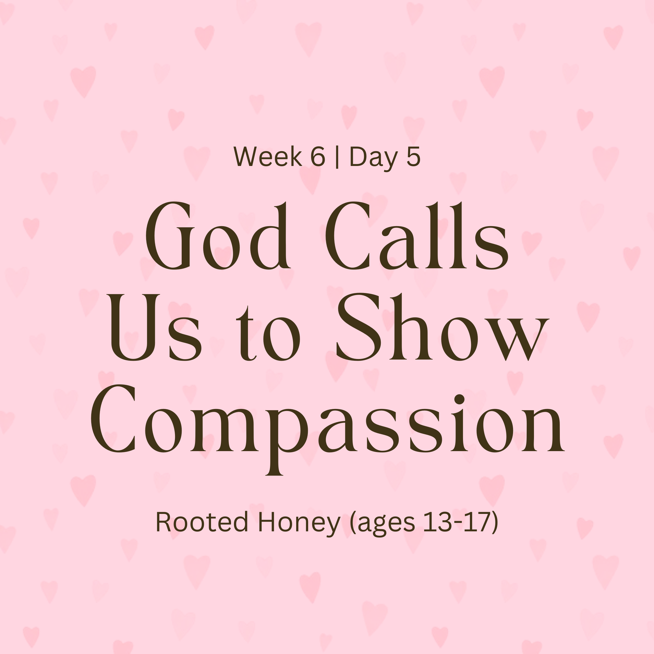 Week 6 | Day 5 – God Calls Us to Show Compassion (Rooted Honey)