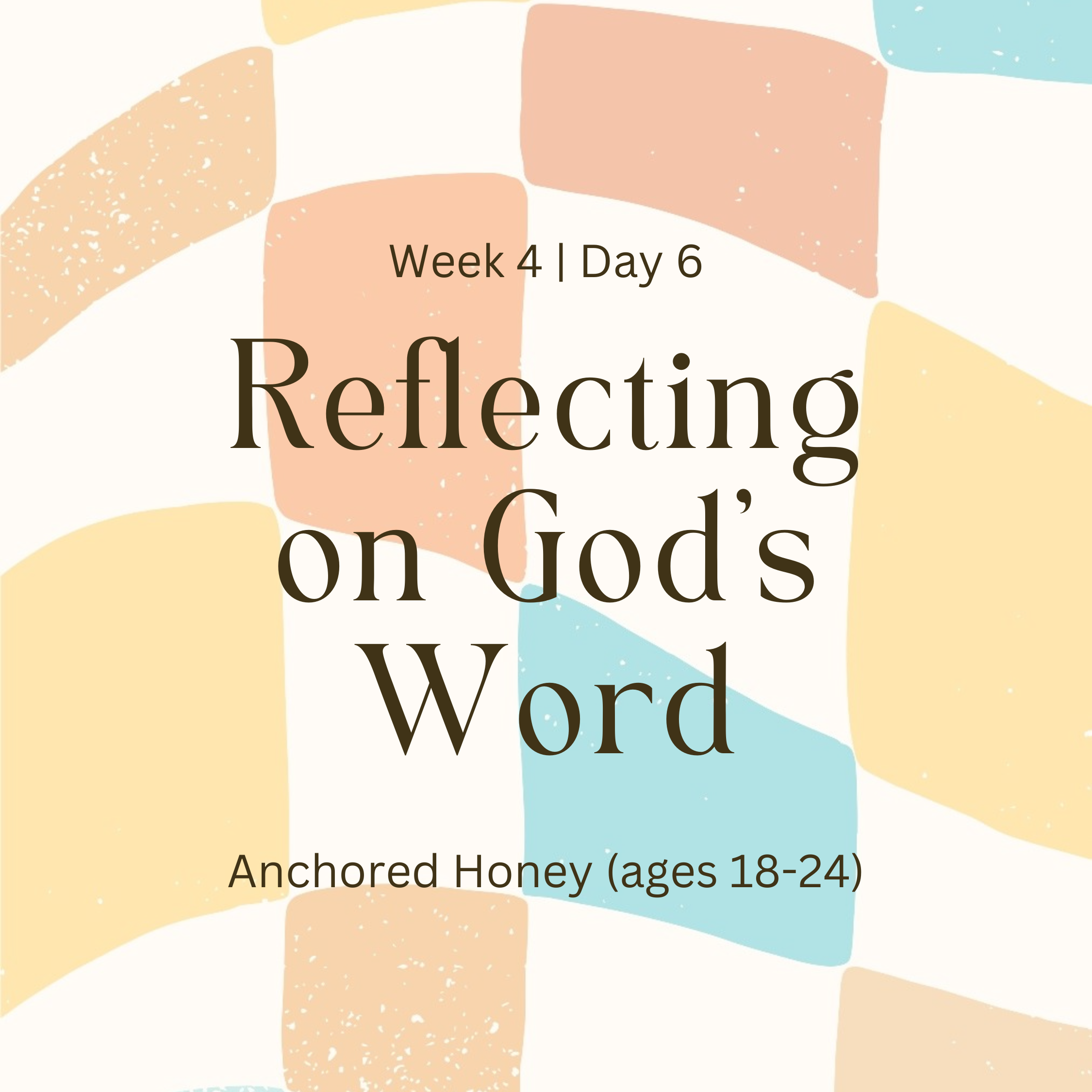 Week 4 | Day 6 – Reflecting on God’s Word (Anchored Honey)
