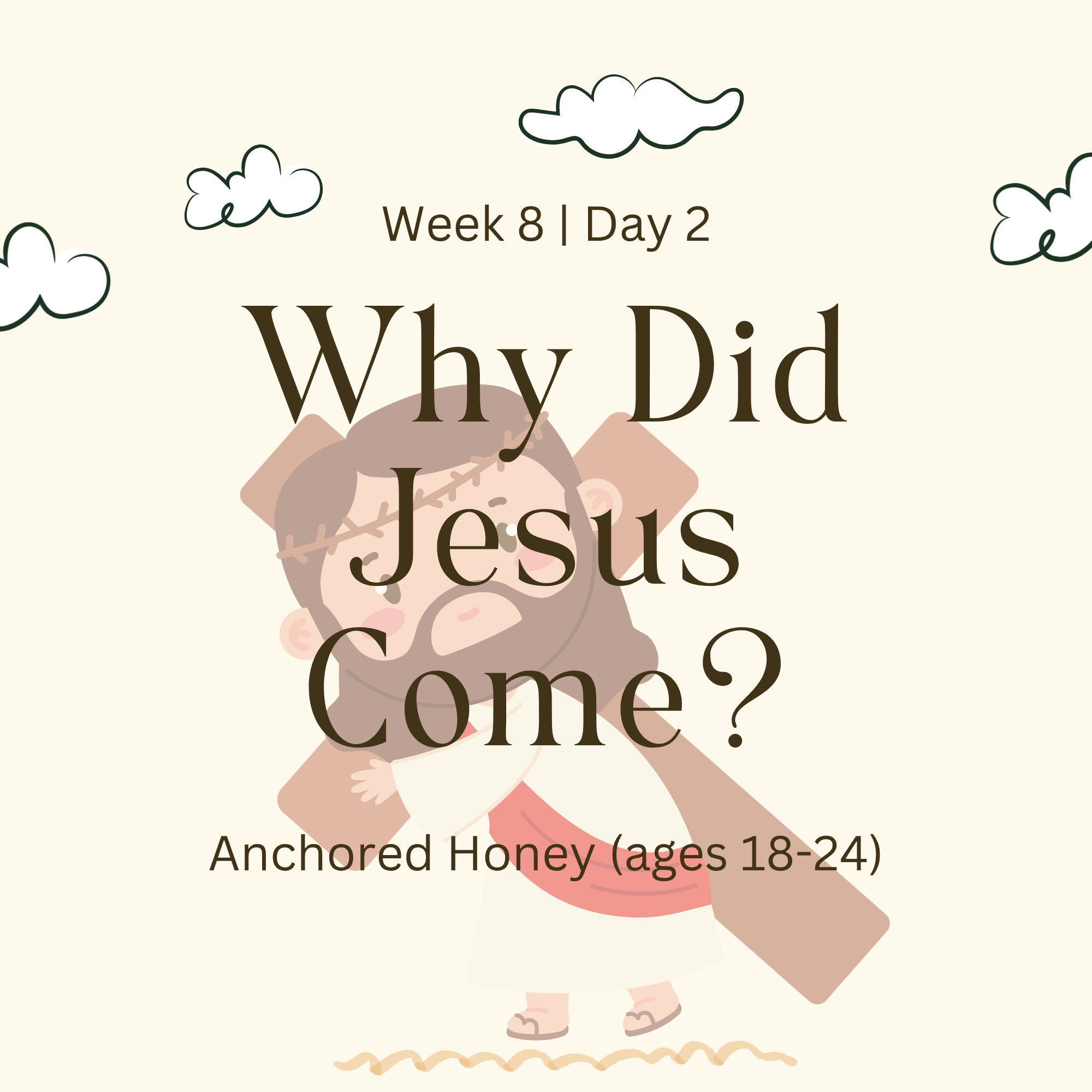 Week 8 | Day 2 – Why Did Jesus Come? (Anchored Honey)
