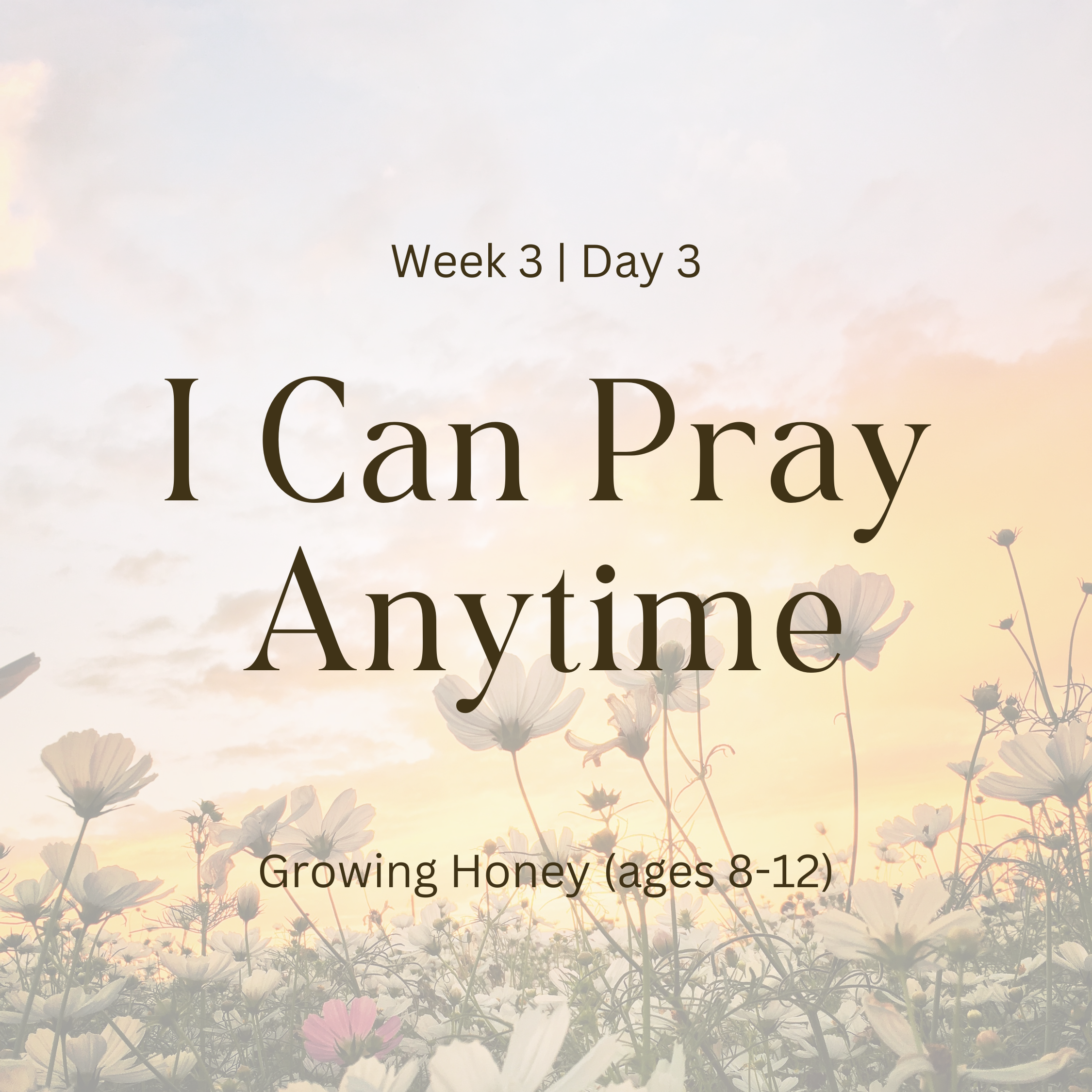 Week 3 | Day 3 – I Can Pray Anytime (Growing Honey)