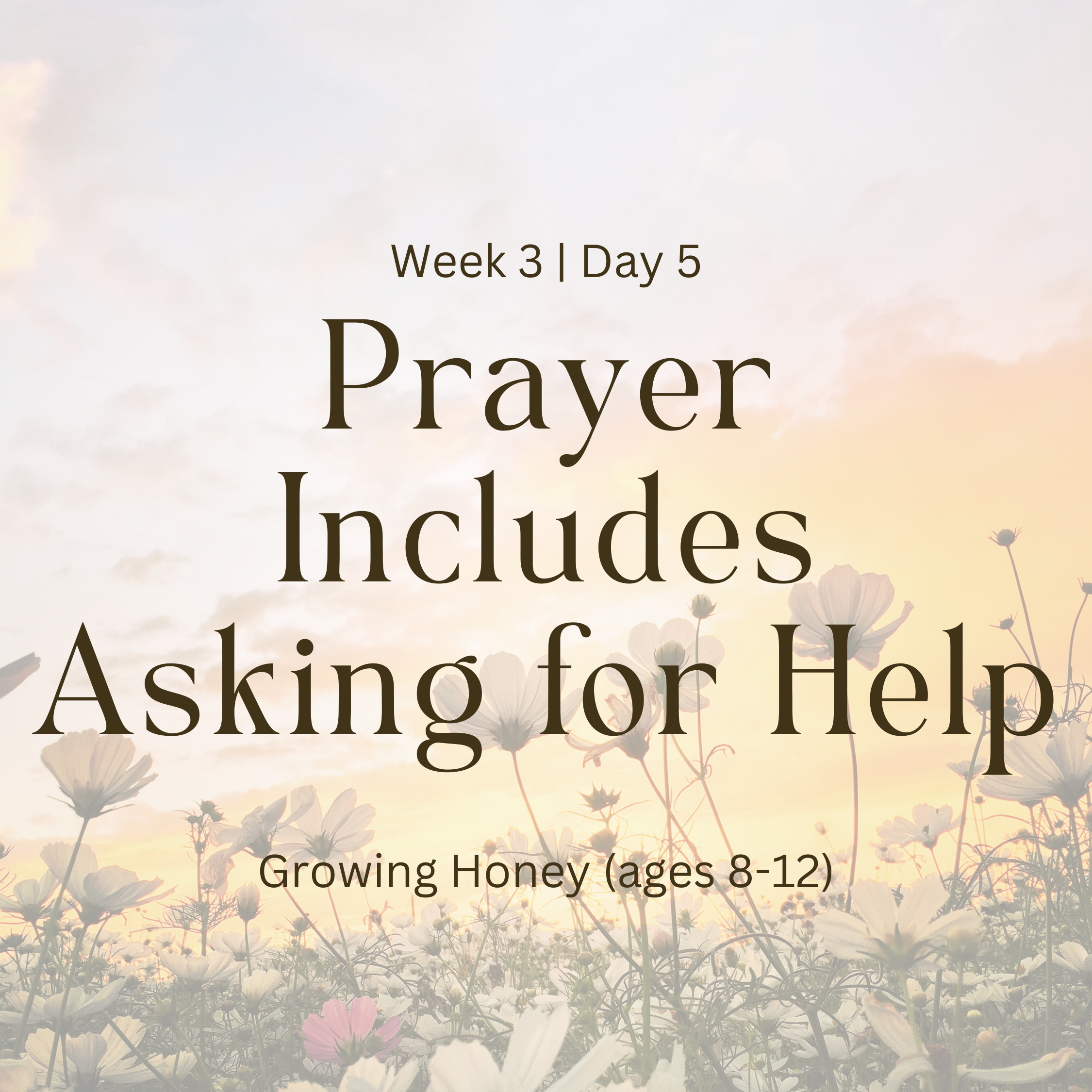 Week 3 | Day 5 –  Prayer Includes Asking for Help (Growing Honey)