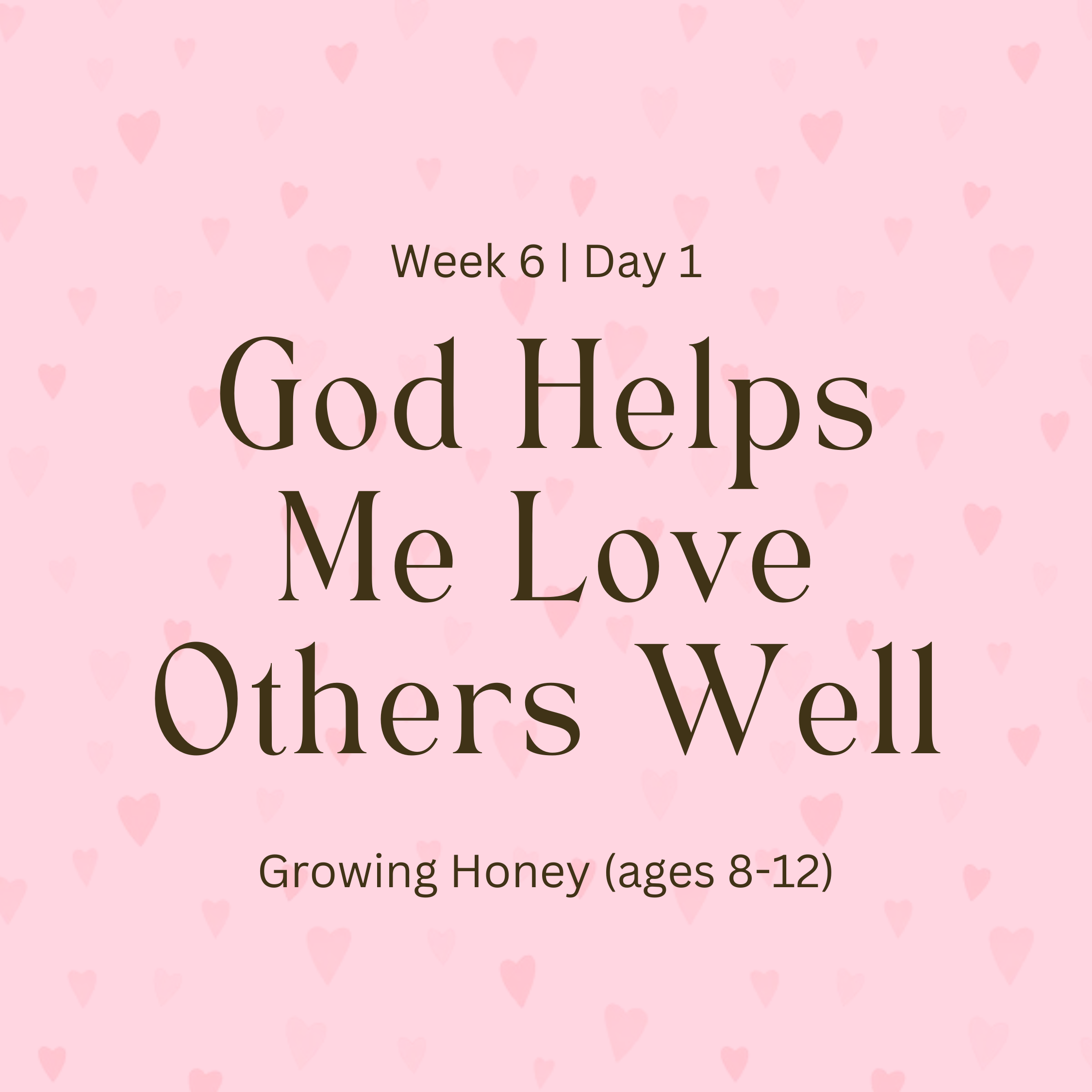 Week 6 | Day 1 – God Helps Me Love Others Well (Growing Honey)