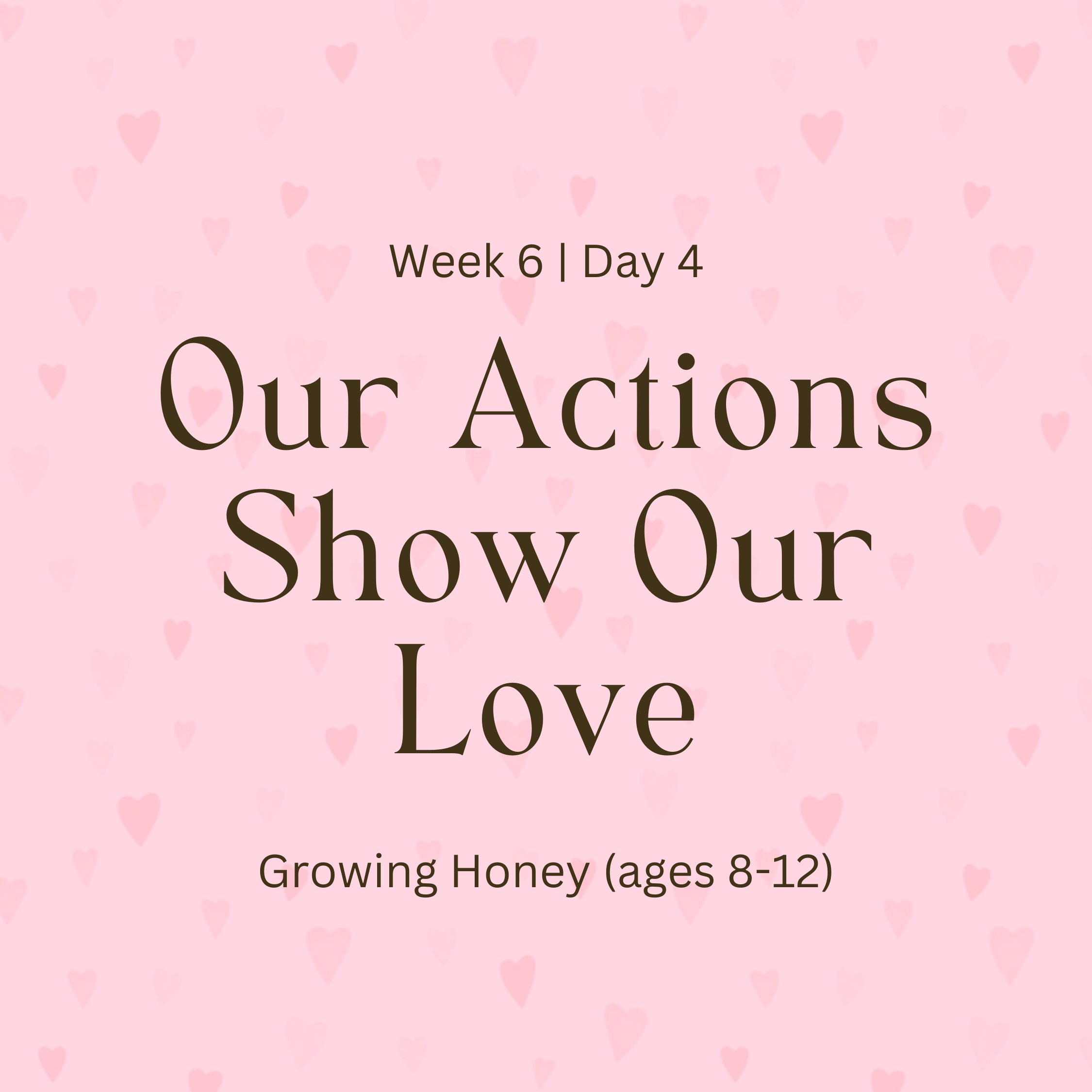 Week 6 | Day 4 – Our Actions Show Our Love (Growing Honey)