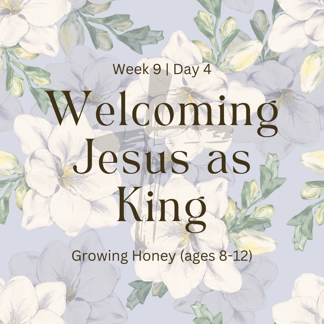 Welcoming Jesus as King – Week 9 | Day 4  (Growing Honey)