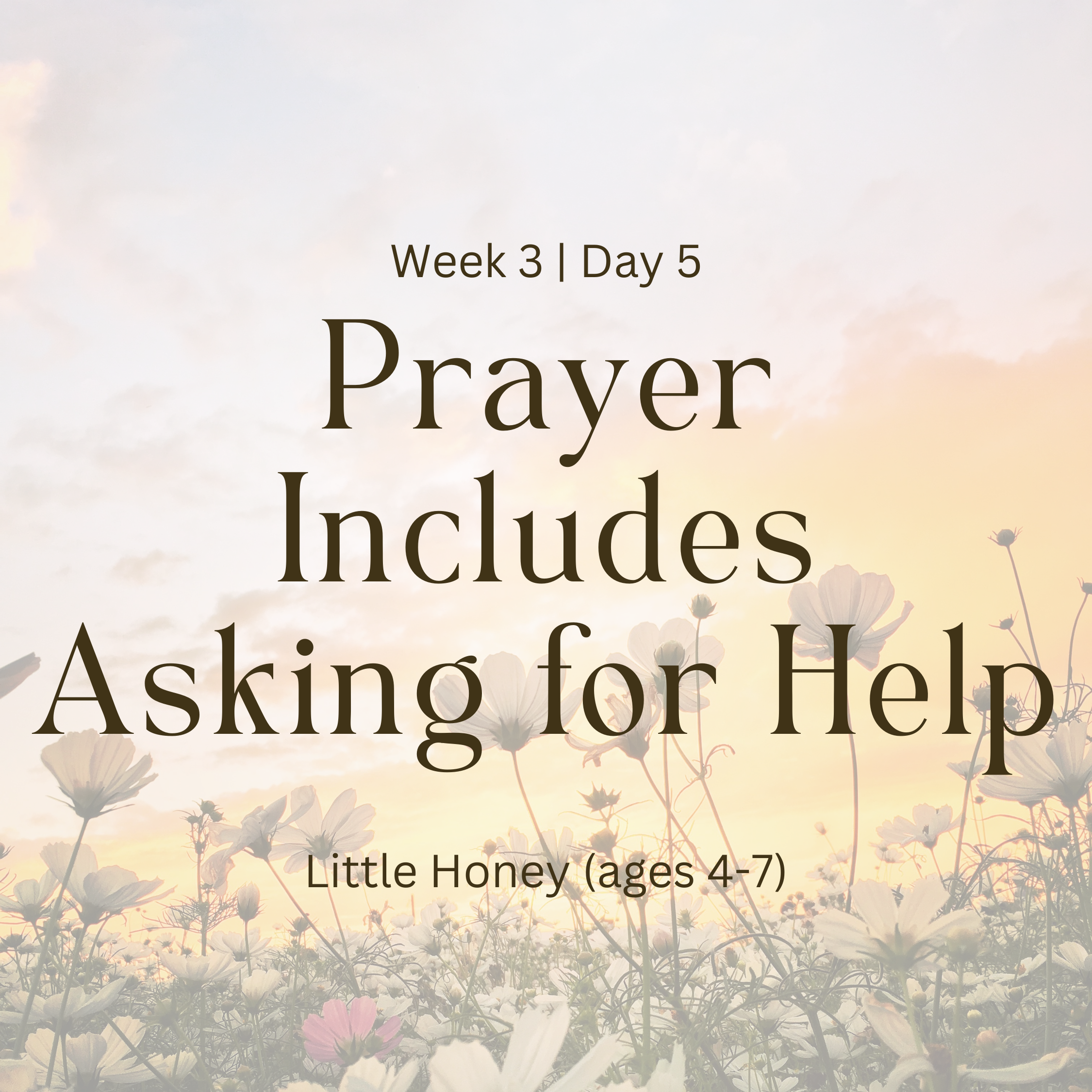 Week 3 | Day 5 – Prayer Includes Asking for Help (Little Honey)