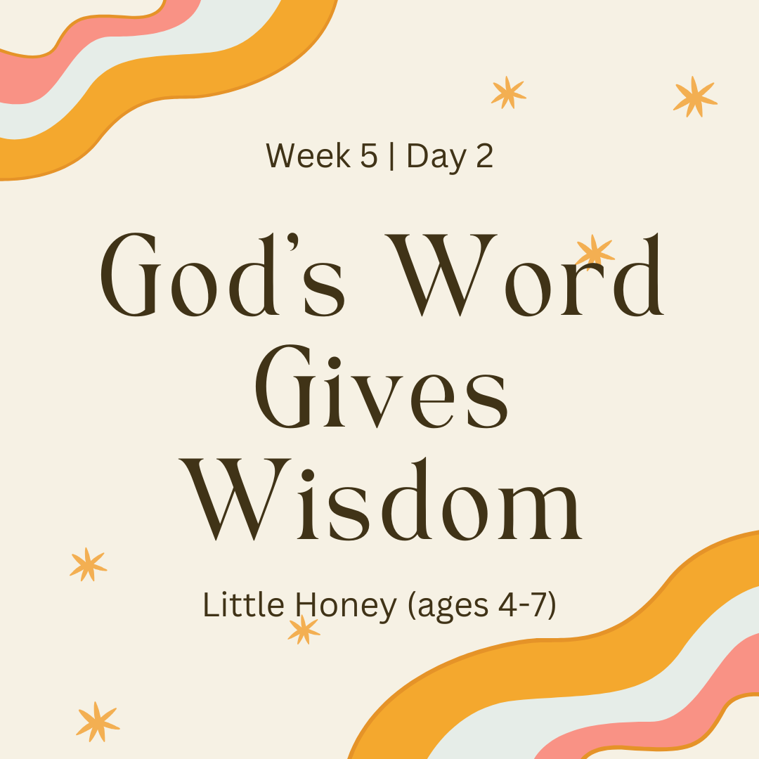 Week 5 | Day 2 – God’s Word Gives Wisdom (Little Honey)