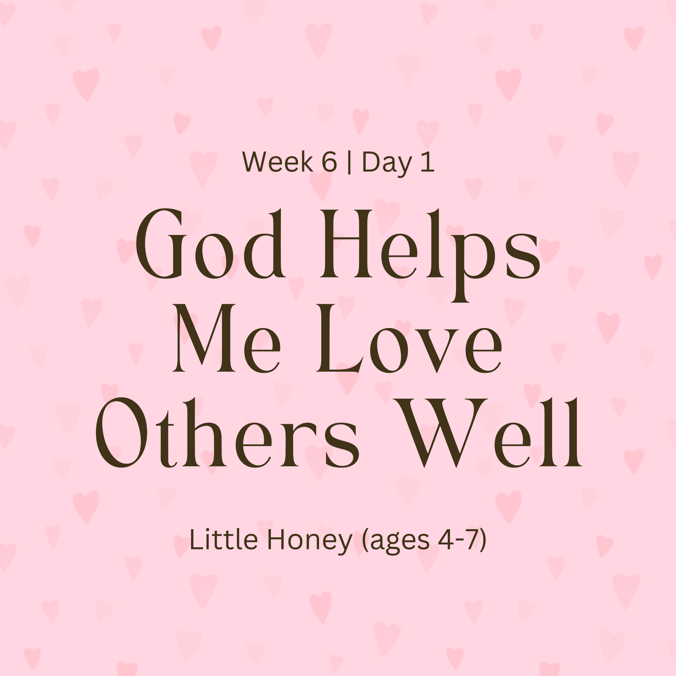 Week 6 | Day 1 – God Helps Me Love Others Well (Little Honey)
