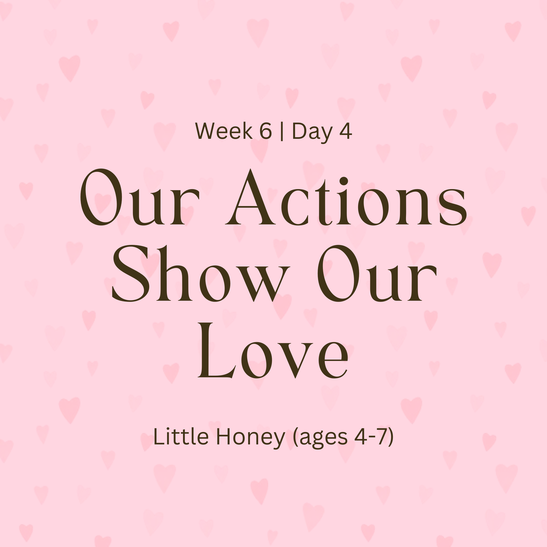 Week 6 | Day 4 – Our Actions Show Our Love (Little Honey)