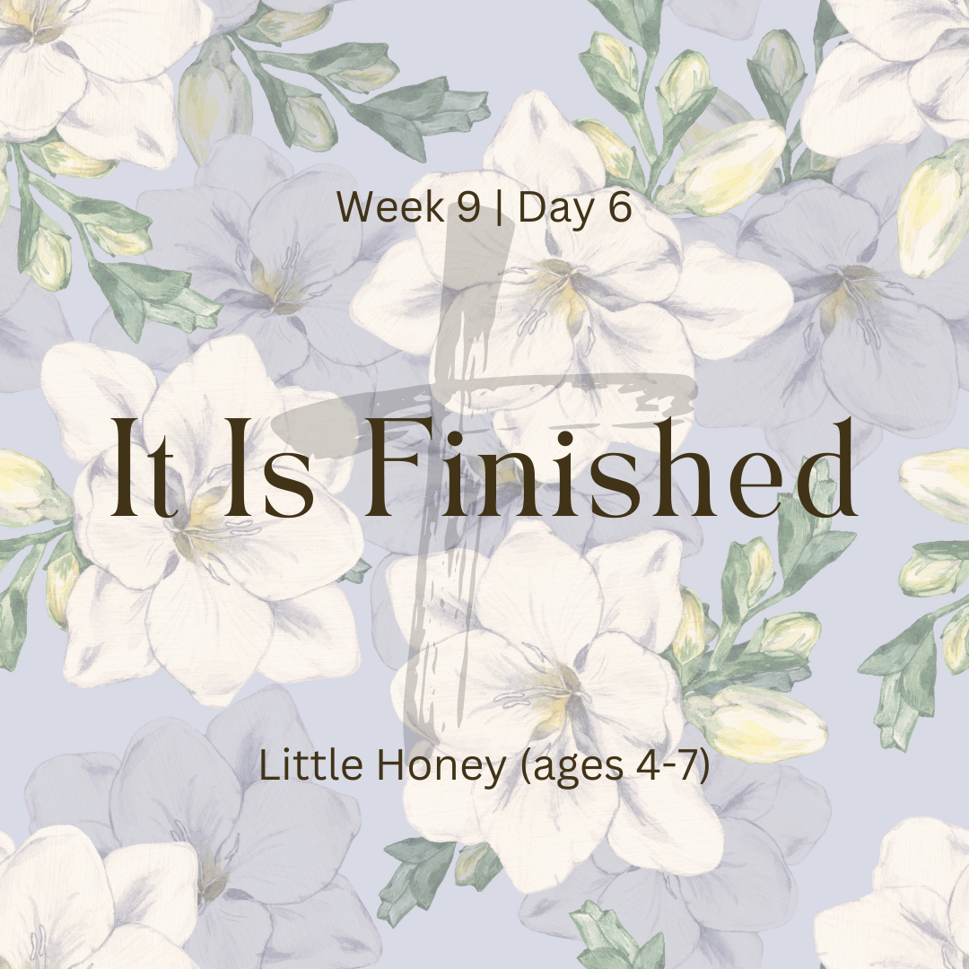 It Is Finished – Week 9 | Day 6  (Little Honey)