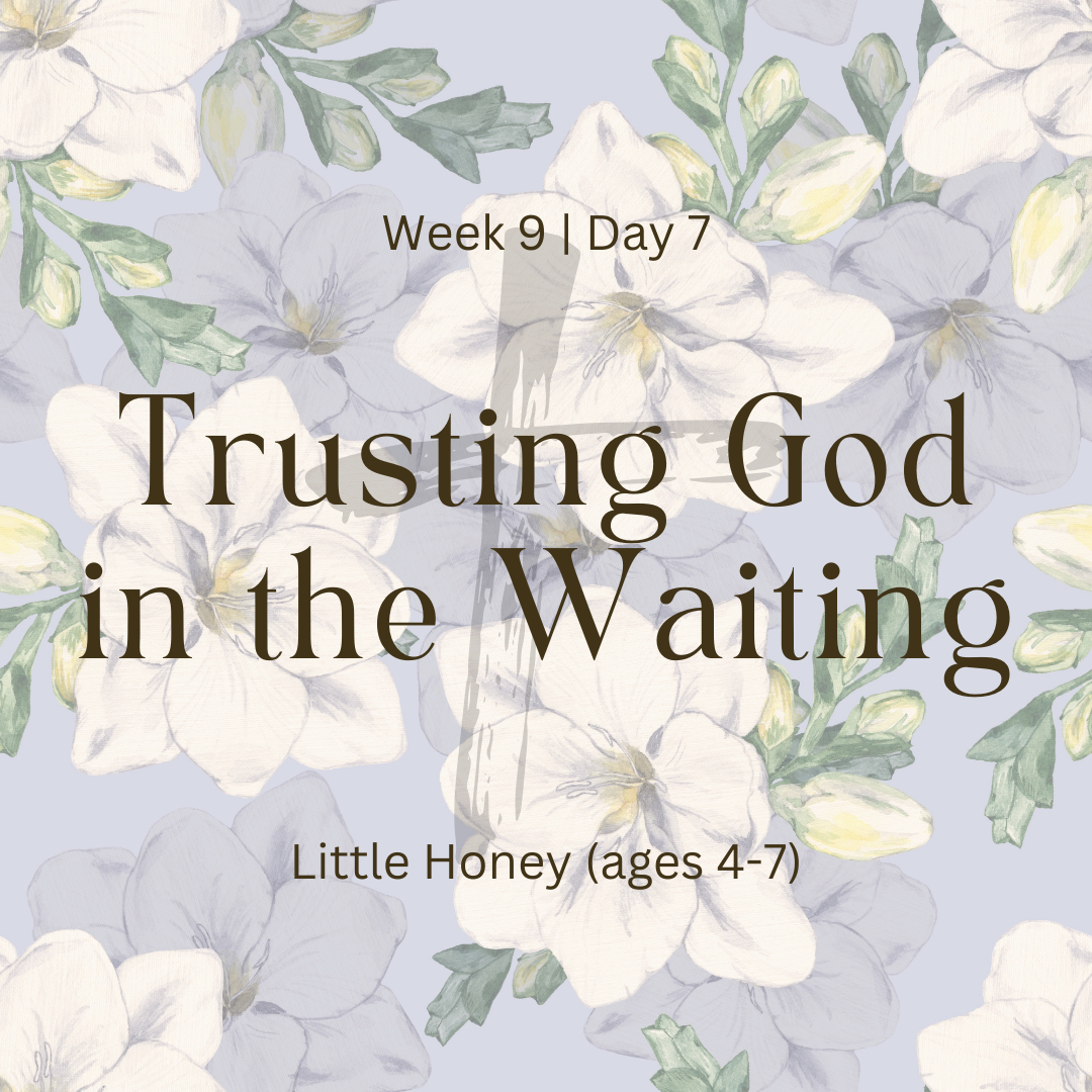 Trusting God in the Waiting – Week 9 | Day 7 (Little Honey)