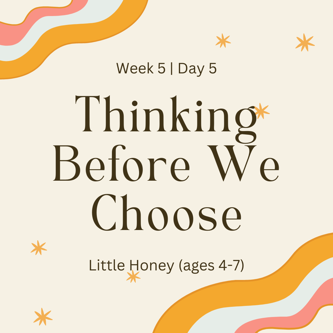 Week 5 | Day5 – Thinking Before We Choose (Little Honey)