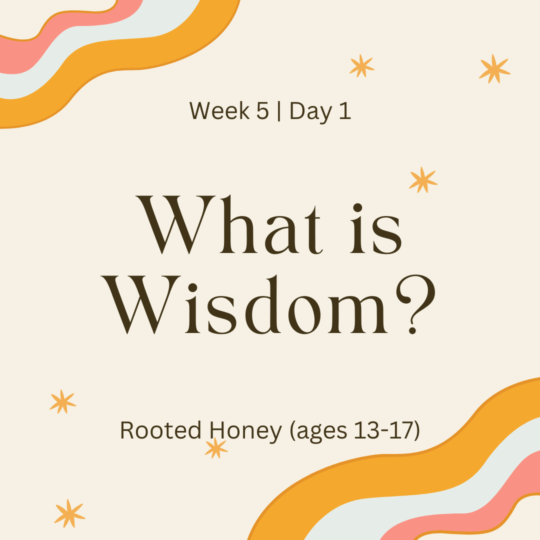 Week 5 | Day 1 – What is Wisdom? (Rooted Honey)