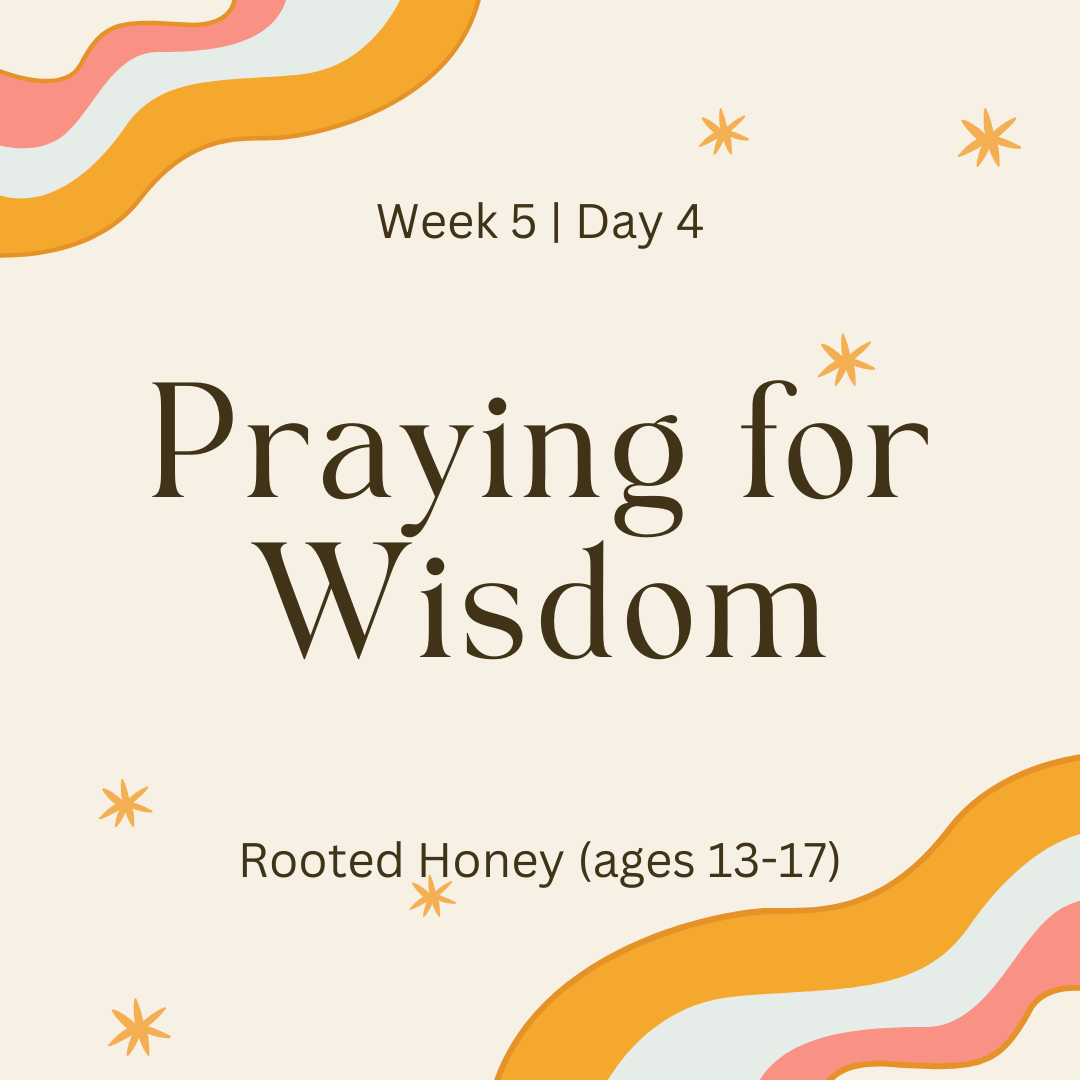 Week 5 | Day 4- Praying for Wisdom (Rooted Honey)