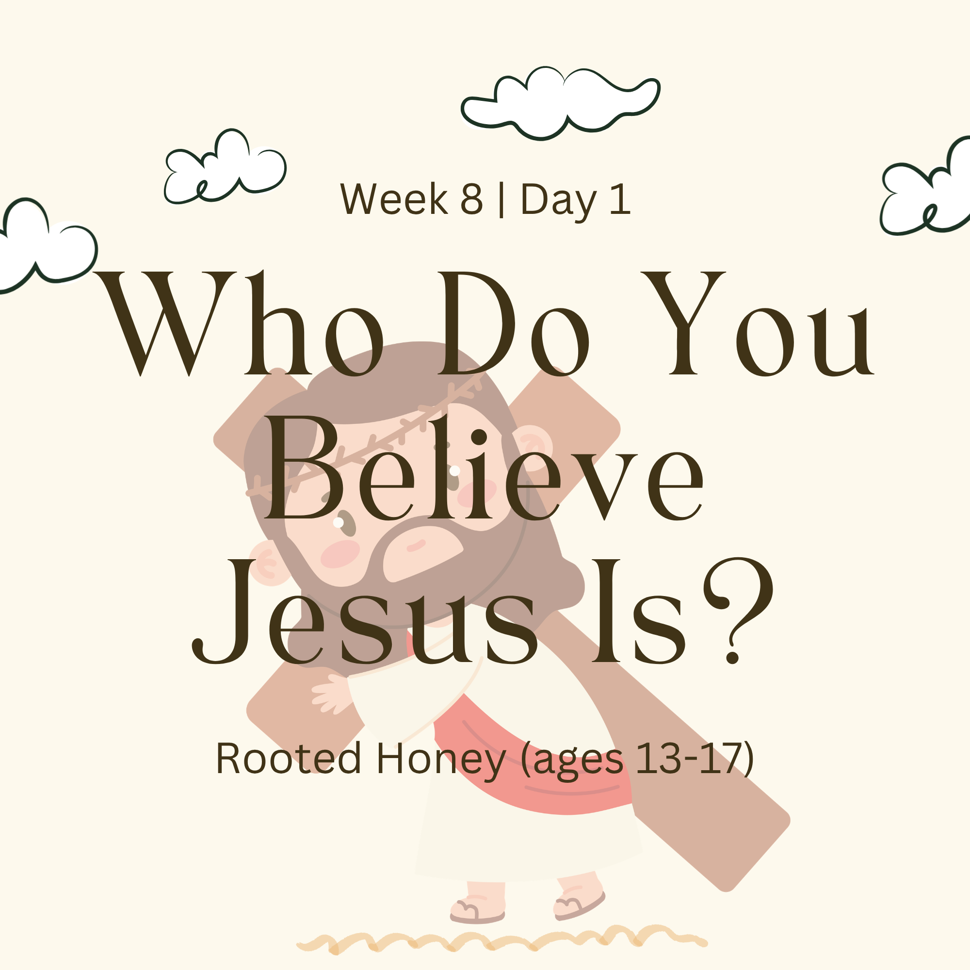 Week 8 | Day 1 – Who Do You Believe Jesus Is?  (Rooted Honey)