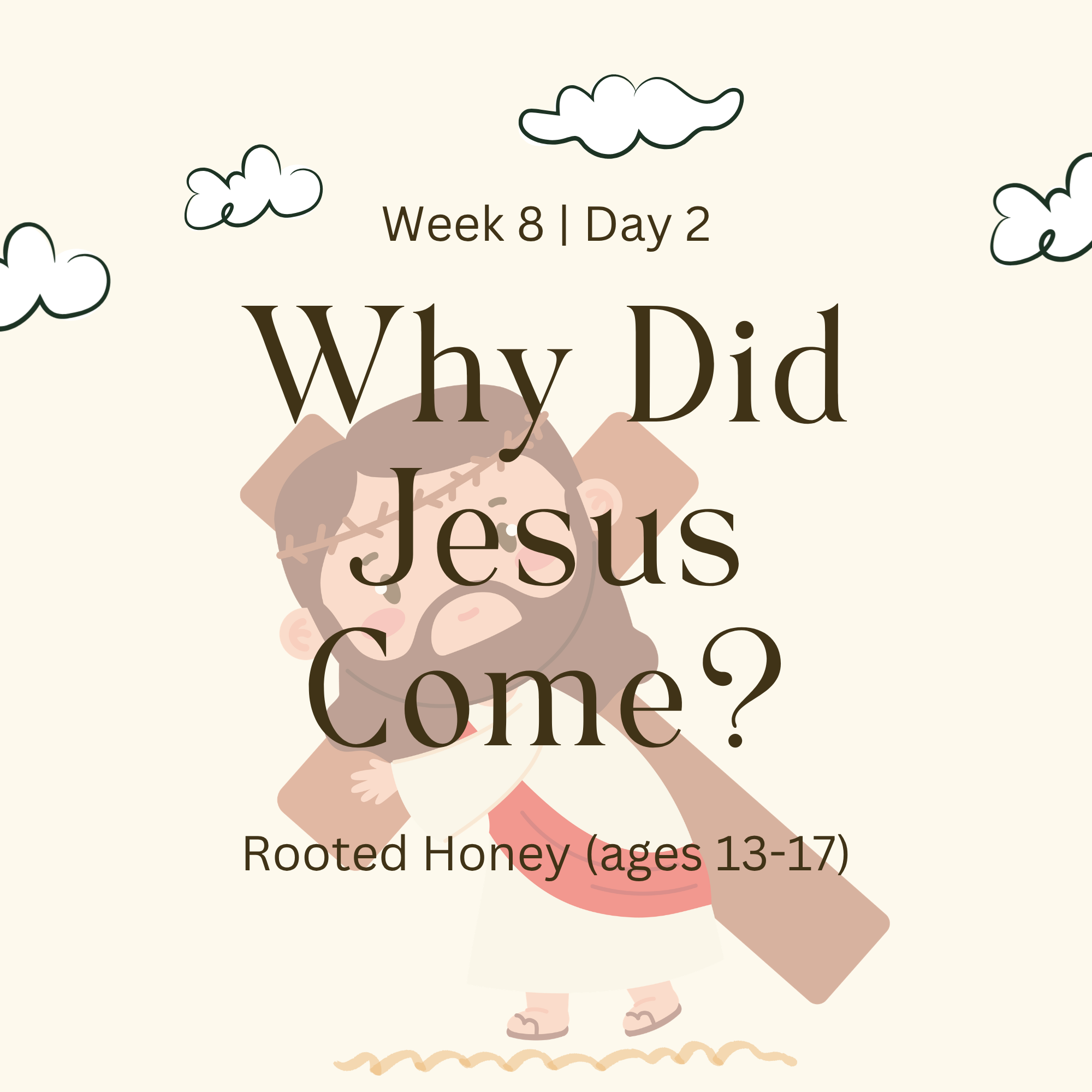 Week 8 | Day 2 – Why Did Jesus Come?  (Rooted Honey)