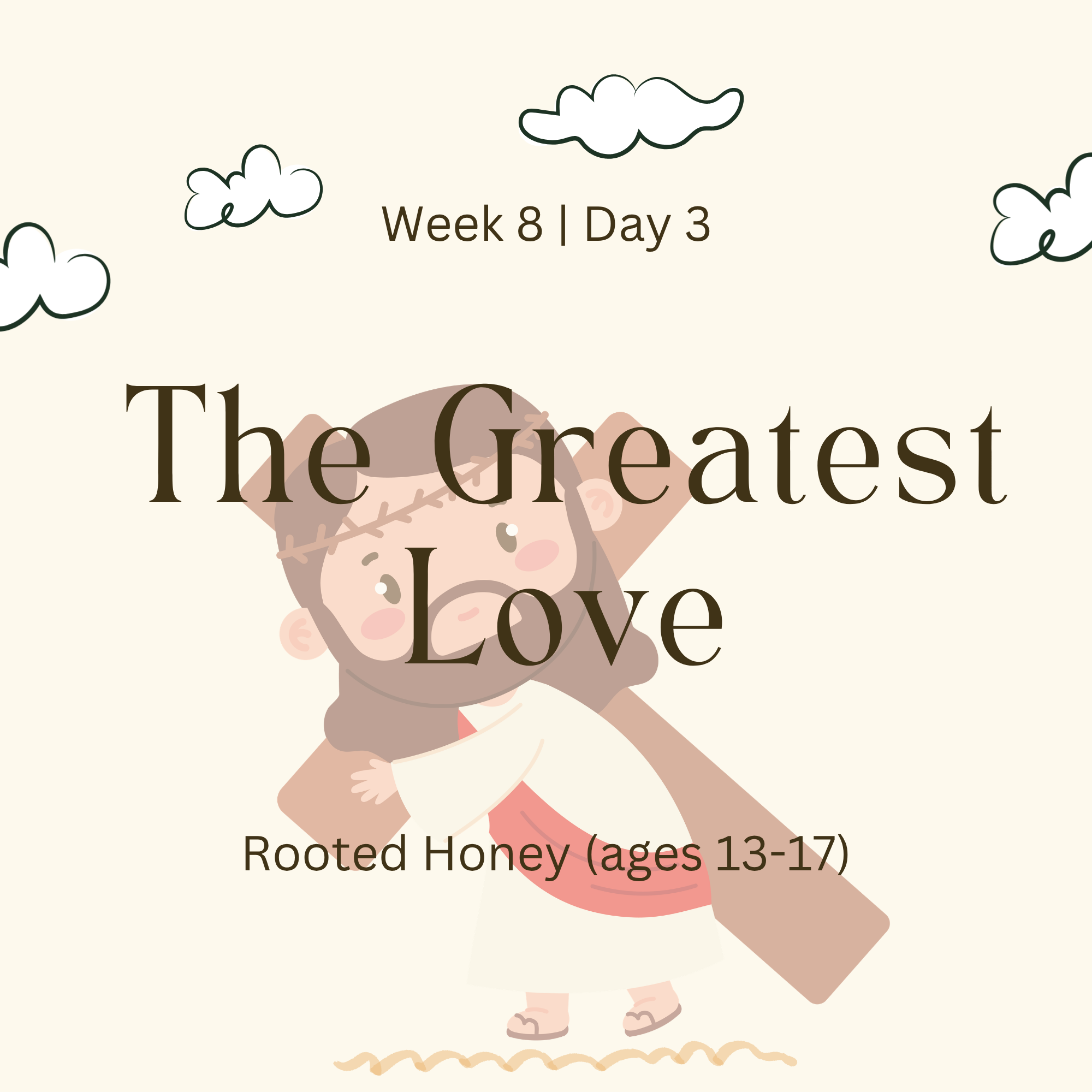 Week 8 | Day 3 – The Greatest Love  (Rooted Honey)