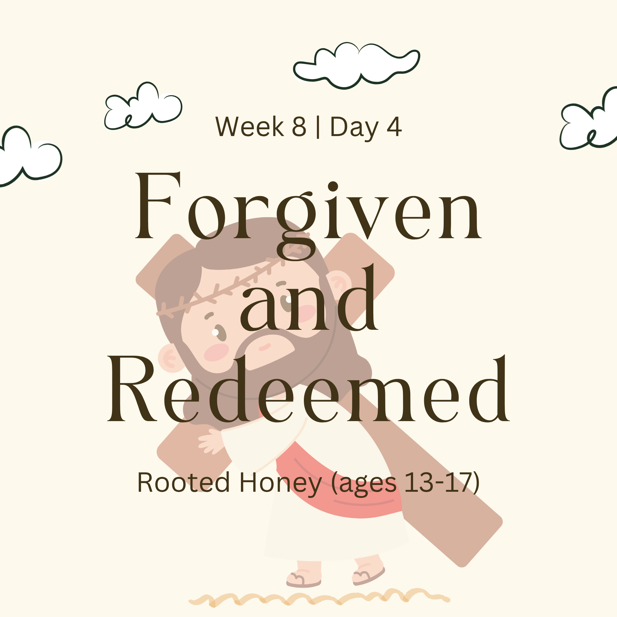 Week 8 | Day 4 – Forgiven and Redeemed  (Rooted Honey)