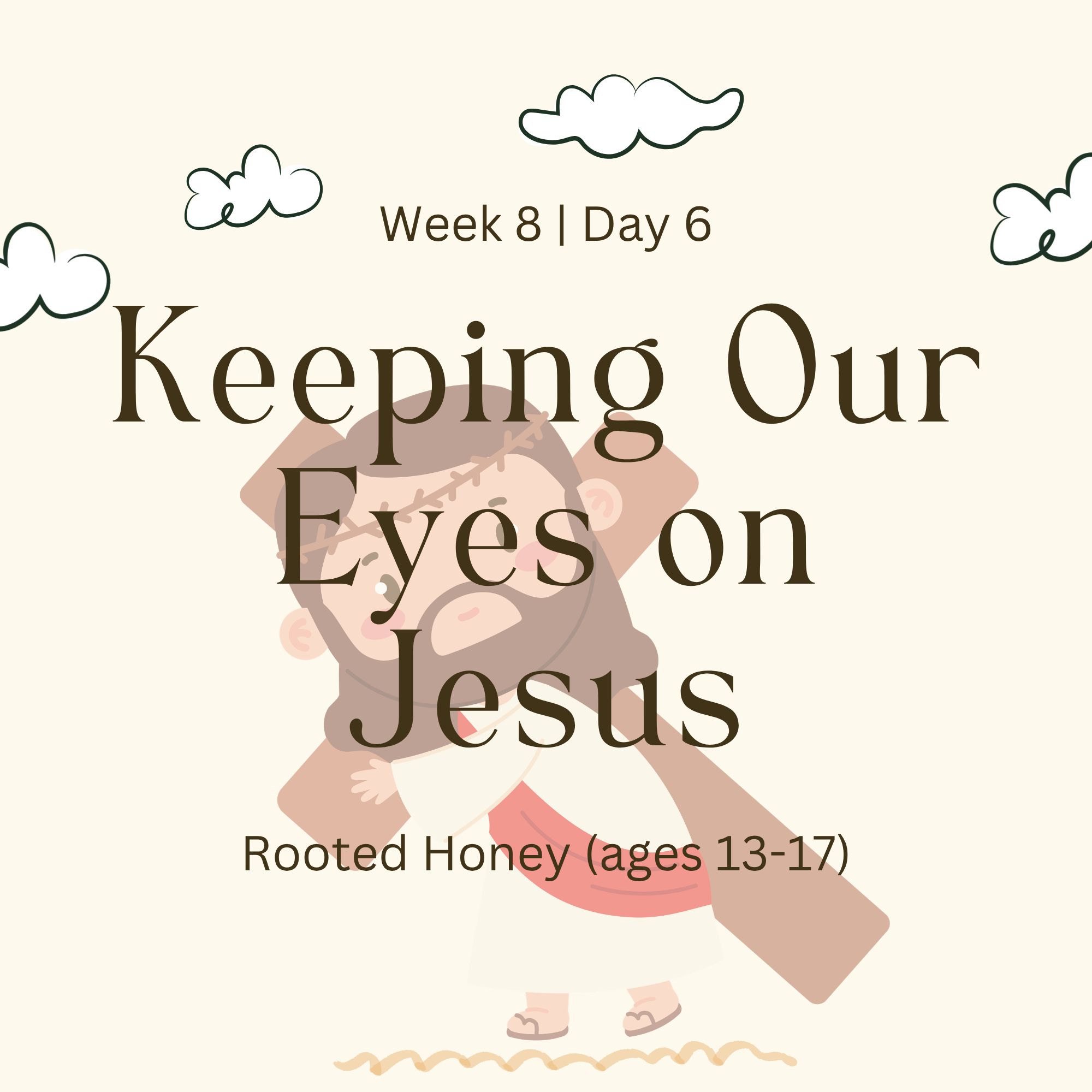 Week 8 | Day 6 – Keeping Our Eyes on Jesus (Rooted Honey)