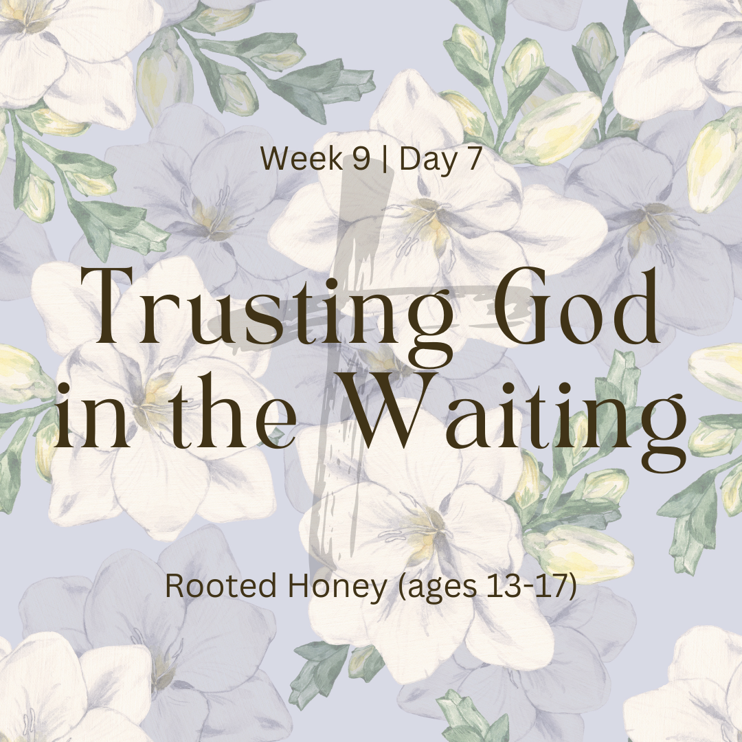 Trusting God in the Waiting – Week 9 | Day 7 (Rooted Honey)