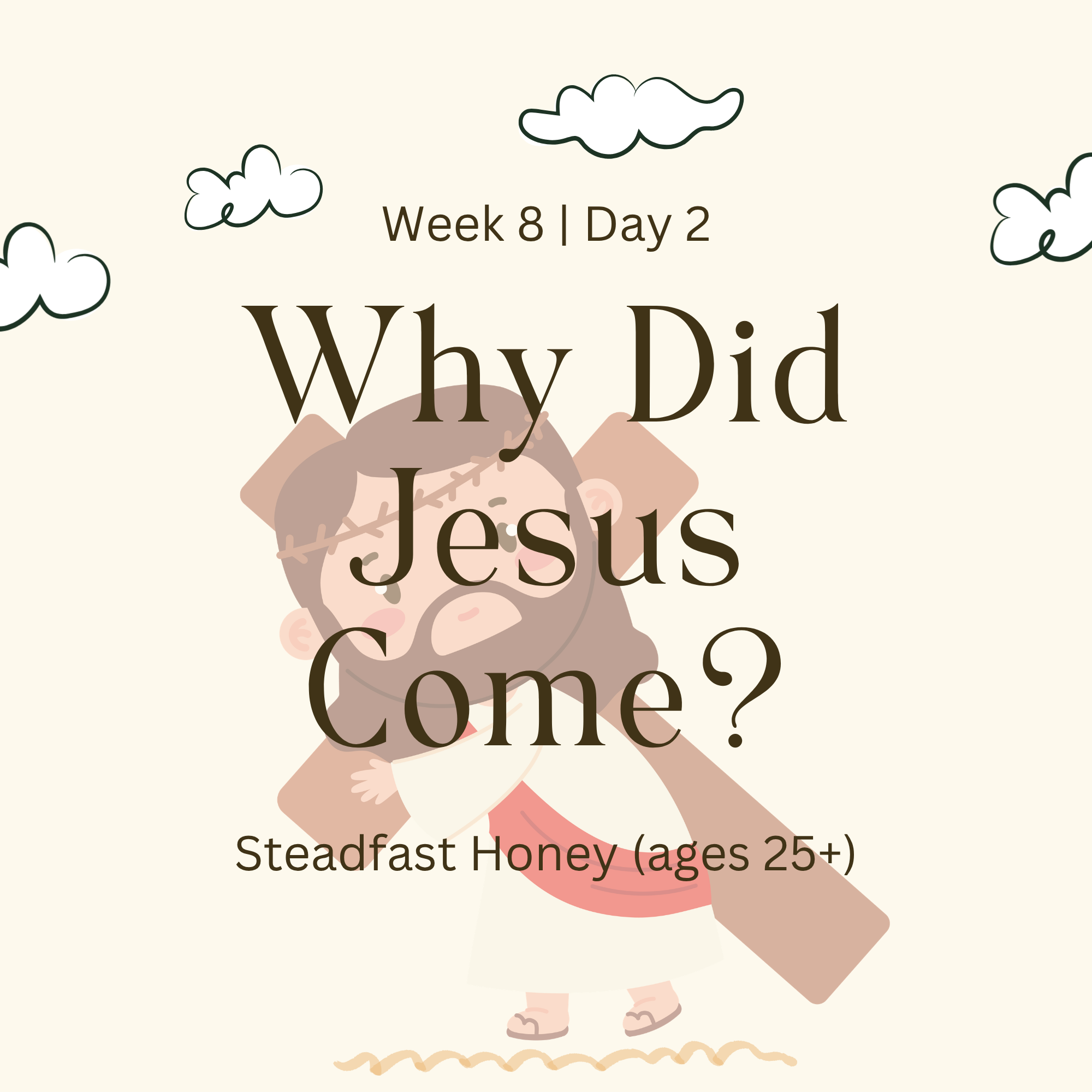 Week 8 | Day 2 – Why Did Jesus Come?(Steadfast Honey)