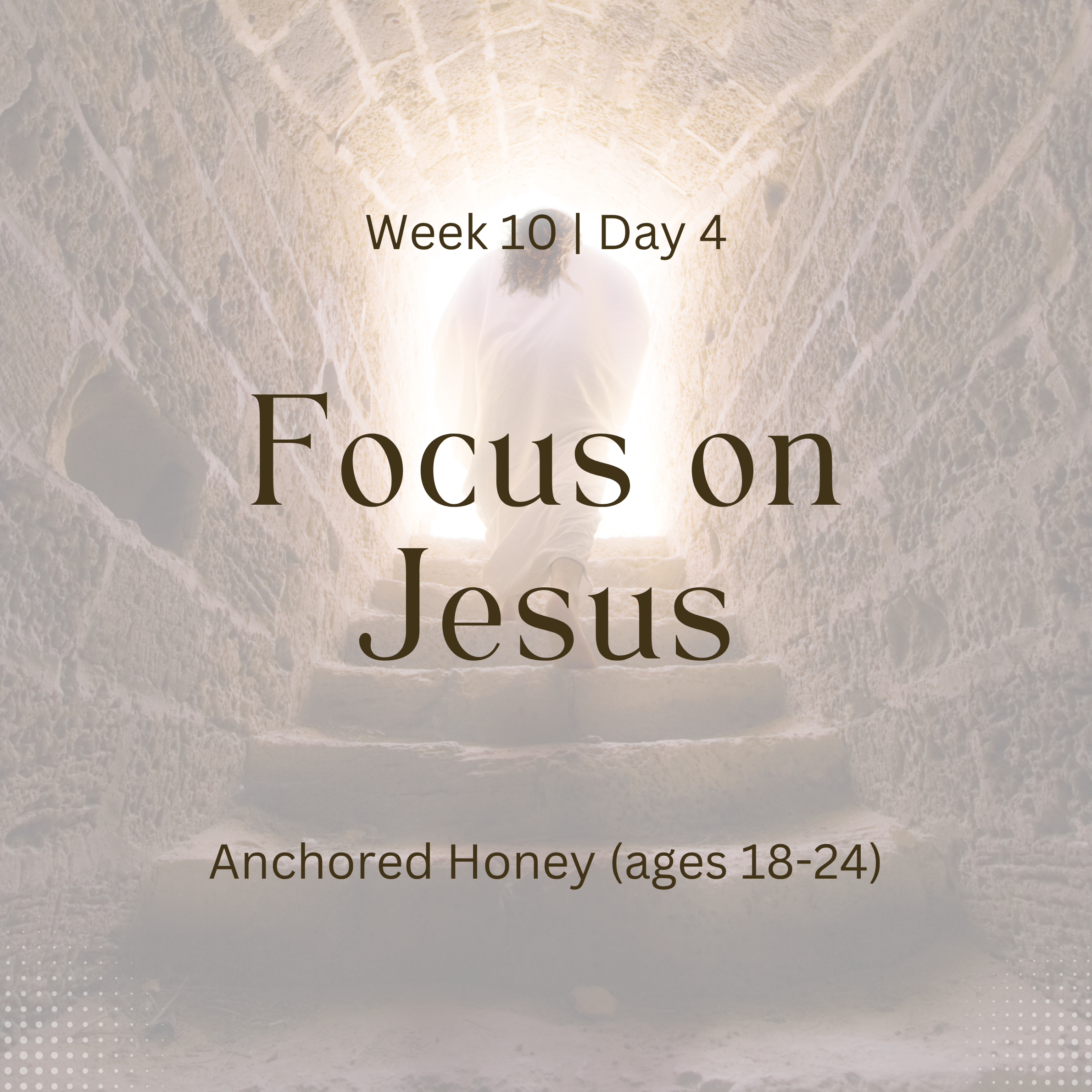 Focus on Jesus – Week 10 | Day 4 (Anchored Honey)