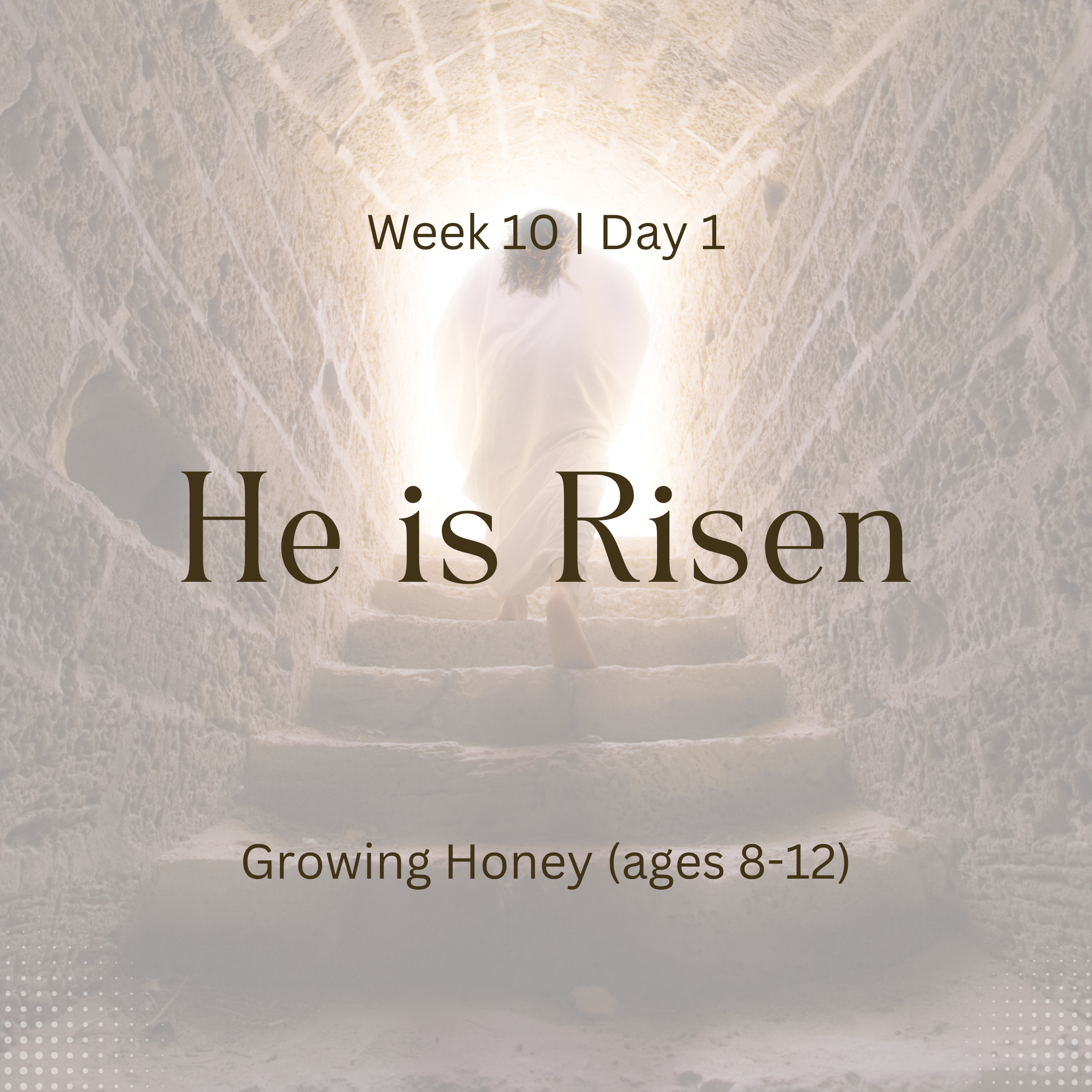 He is Risen – Week 10 | Day 1 (Growing Honey)