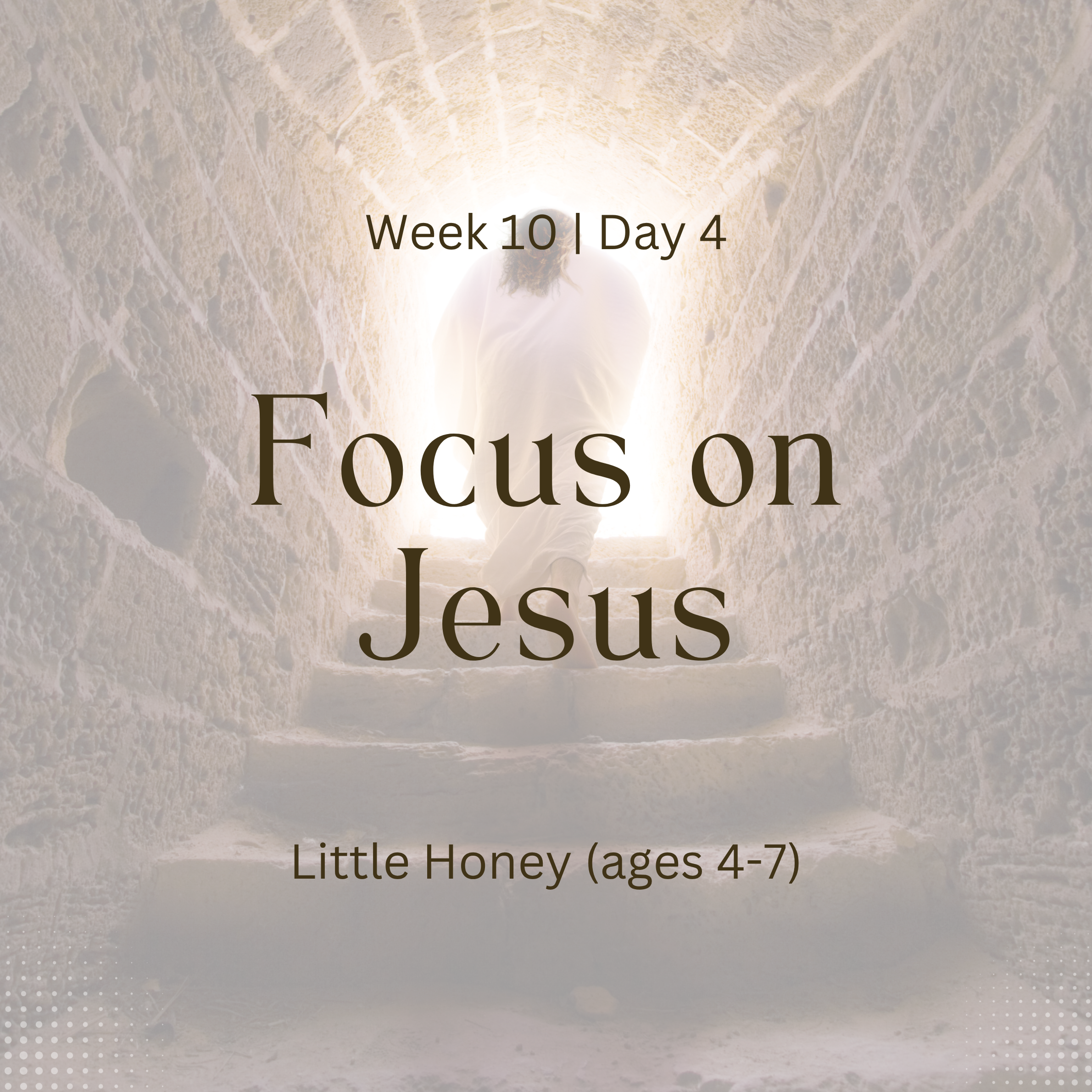 Focus on Jesus – Week 10 | Day 4 (Little Honey)