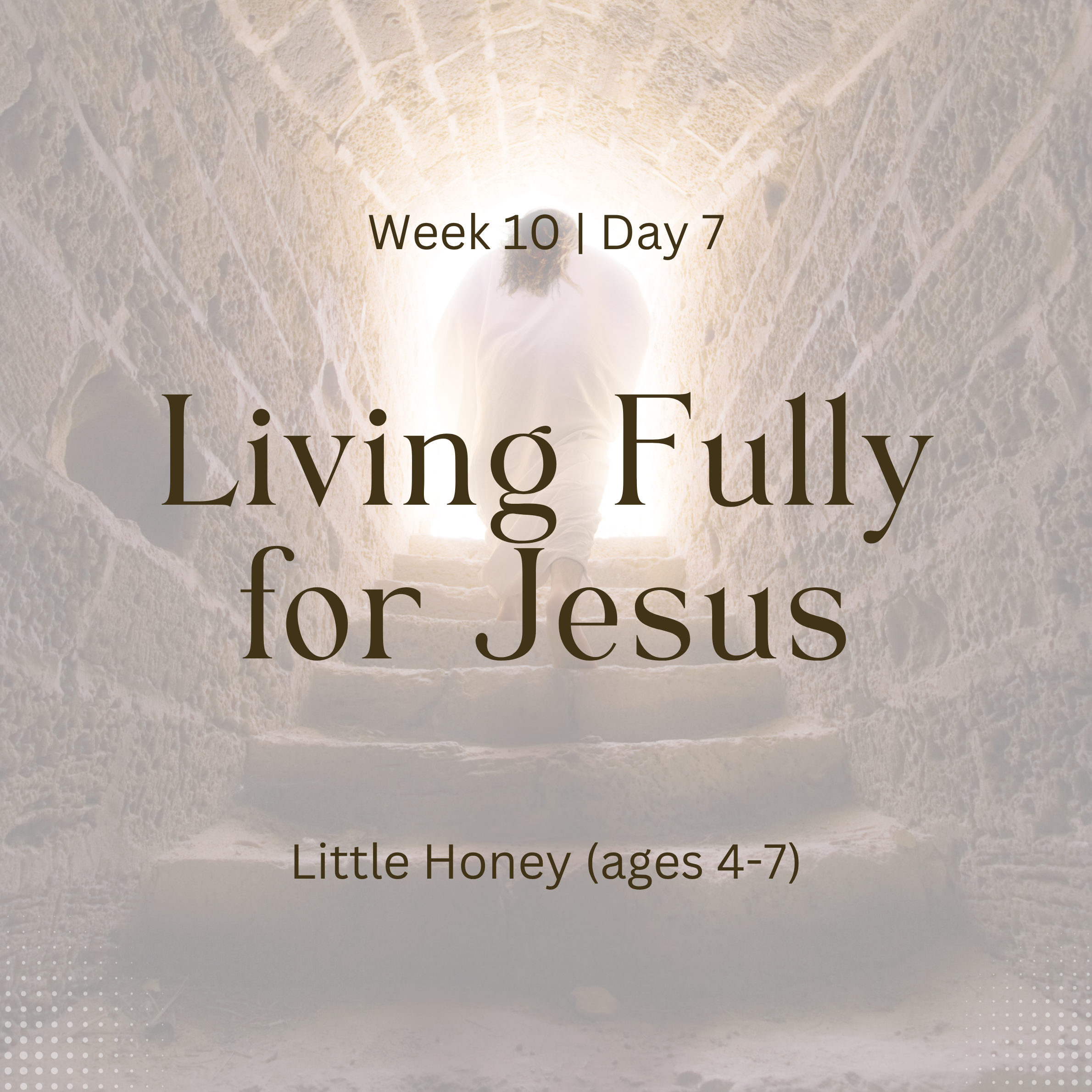 Living Fully for Jesus – Week 10 | Day 7 (Little Honey)