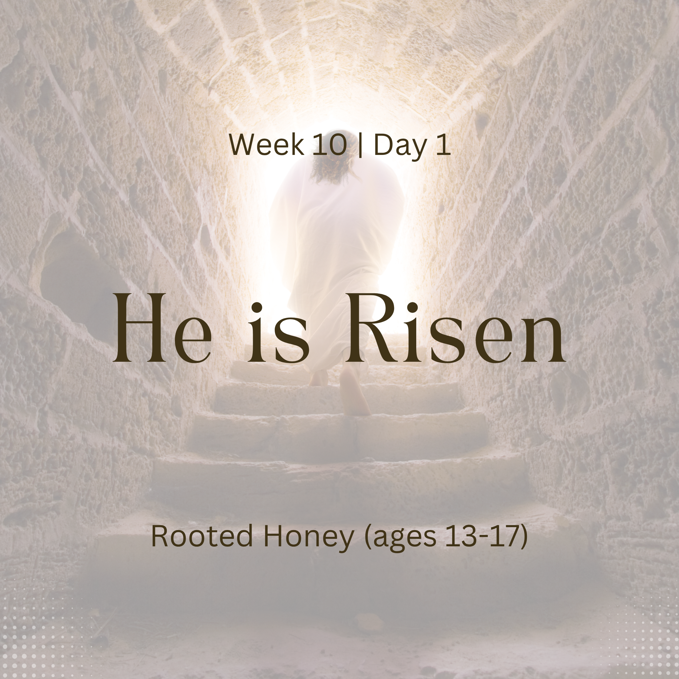 He is Risen – Week 10 | Day 1 (Rooted Honey)