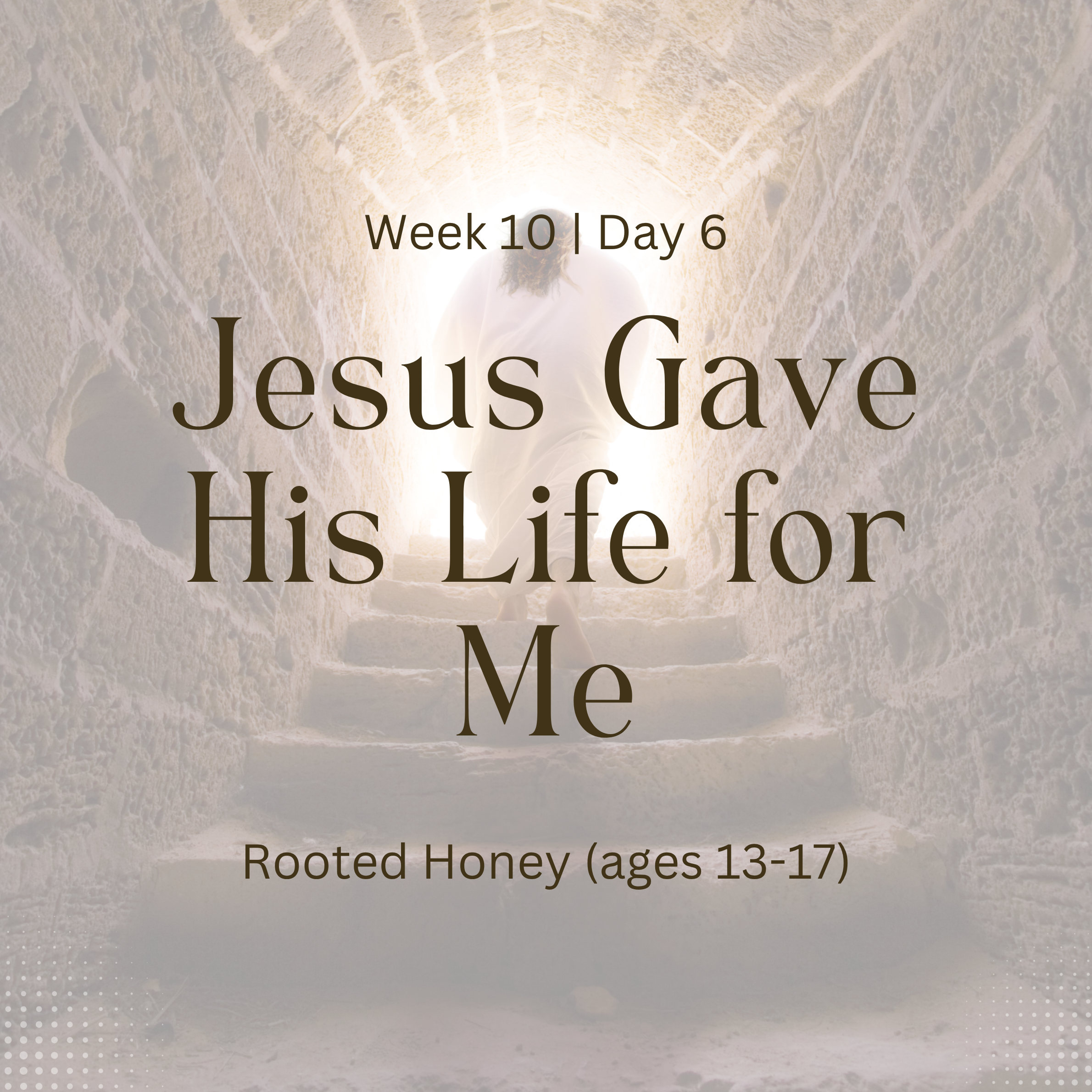 Jesus Gave His Life for Me – Week 10 | Day 6 (Rooted Honey)