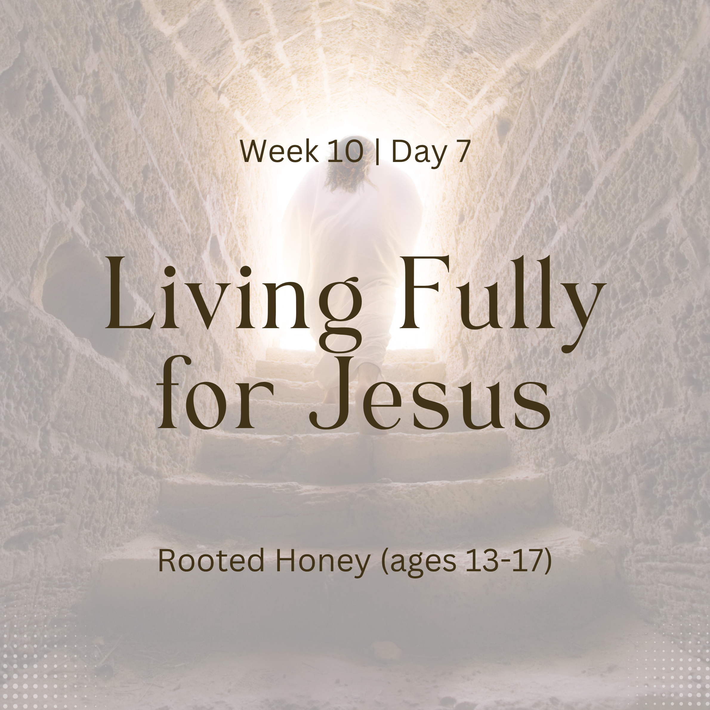 Living Fully for Jesus – Week 10 | Day 7 (Rooted Honey)