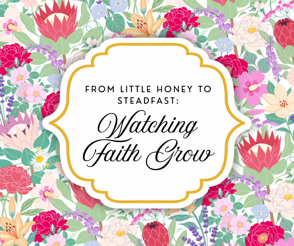 From Little Honey to Steadfast: Watching Faith Grow